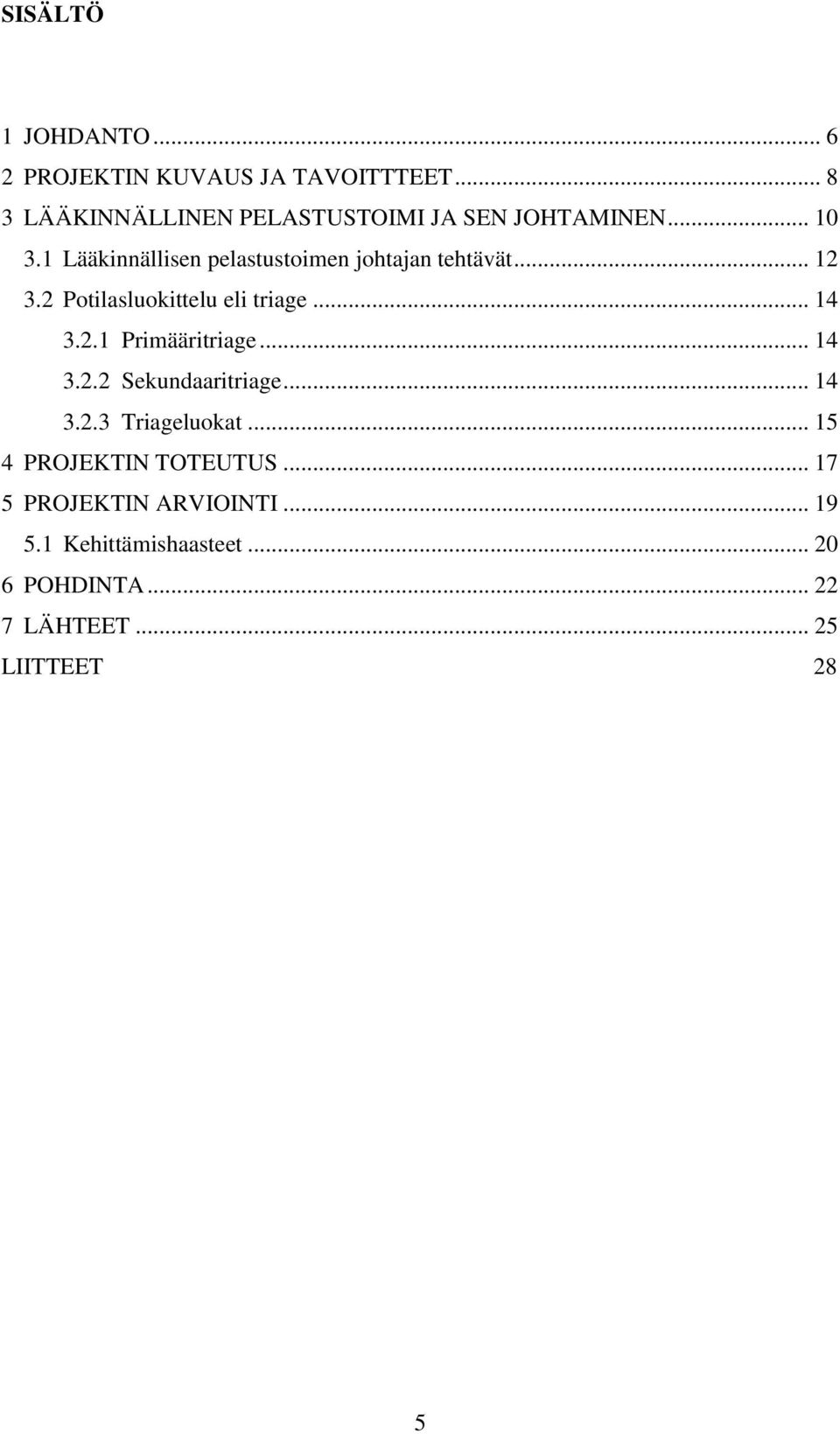 1 Lääkinnällisen pelastustoimen johtajan tehtävät... 12 3.2 Potilasluokittelu eli triage... 14 3.2.1 Primääritriage.