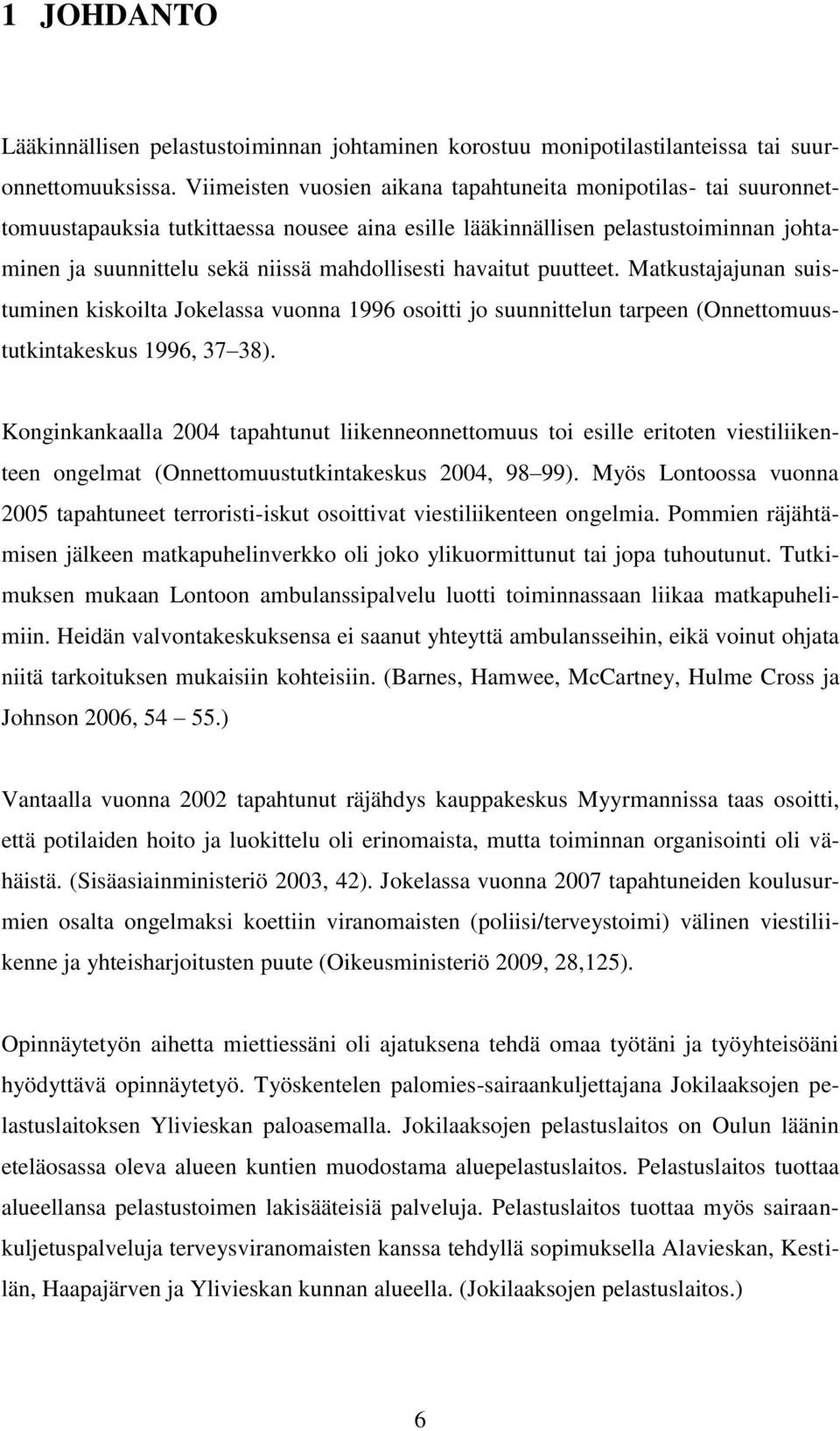 havaitut puutteet. Matkustajajunan suistuminen kiskoilta Jokelassa vuonna 1996 osoitti jo suunnittelun tarpeen (Onnettomuustutkintakeskus 1996, 37 38).