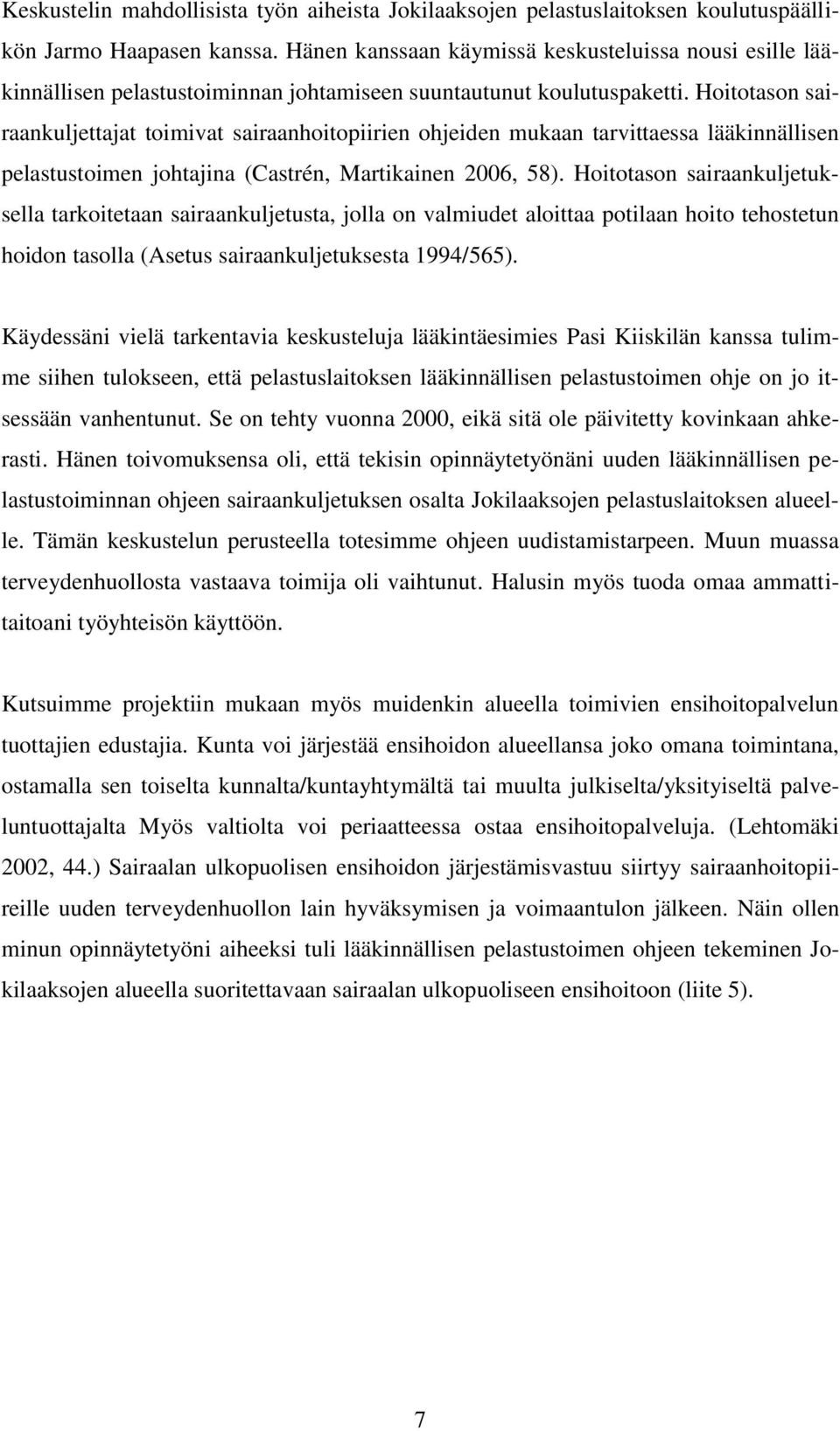 Hoitotason sairaankuljettajat toimivat sairaanhoitopiirien ohjeiden mukaan tarvittaessa lääkinnällisen pelastustoimen johtajina (Castrén, Martikainen 2006, 58).