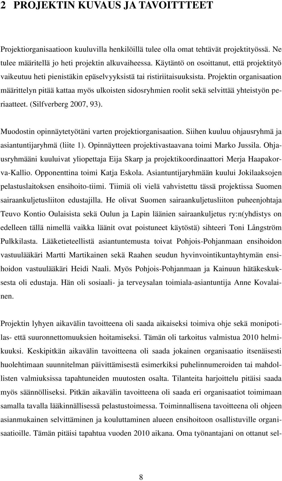 Projektin organisaation määrittelyn pitää kattaa myös ulkoisten sidosryhmien roolit sekä selvittää yhteistyön periaatteet. (Silfverberg 2007, 93).