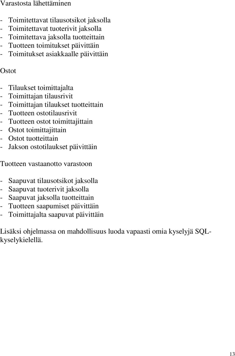 toimittajittain - Ostot toimittajittain - Ostot tuotteittain - Jakson ostotilaukset päivittäin Tuotteen vastaanotto varastoon - Saapuvat tilausotsikot jaksolla - Saapuvat