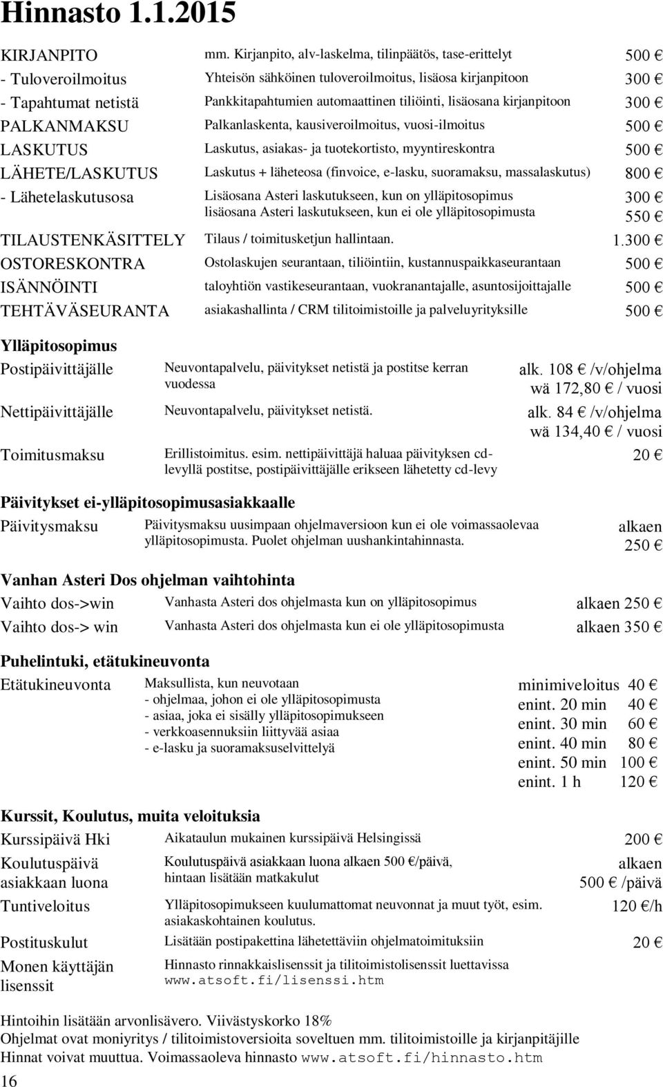 tiliöinti, lisäosana kirjanpitoon 300 PALKANMAKSU Palkanlaskenta, kausiveroilmoitus, vuosi-ilmoitus 500 LASKUTUS Laskutus, asiakas- ja tuotekortisto, myyntireskontra 500 LÄHETE/LASKUTUS Laskutus +