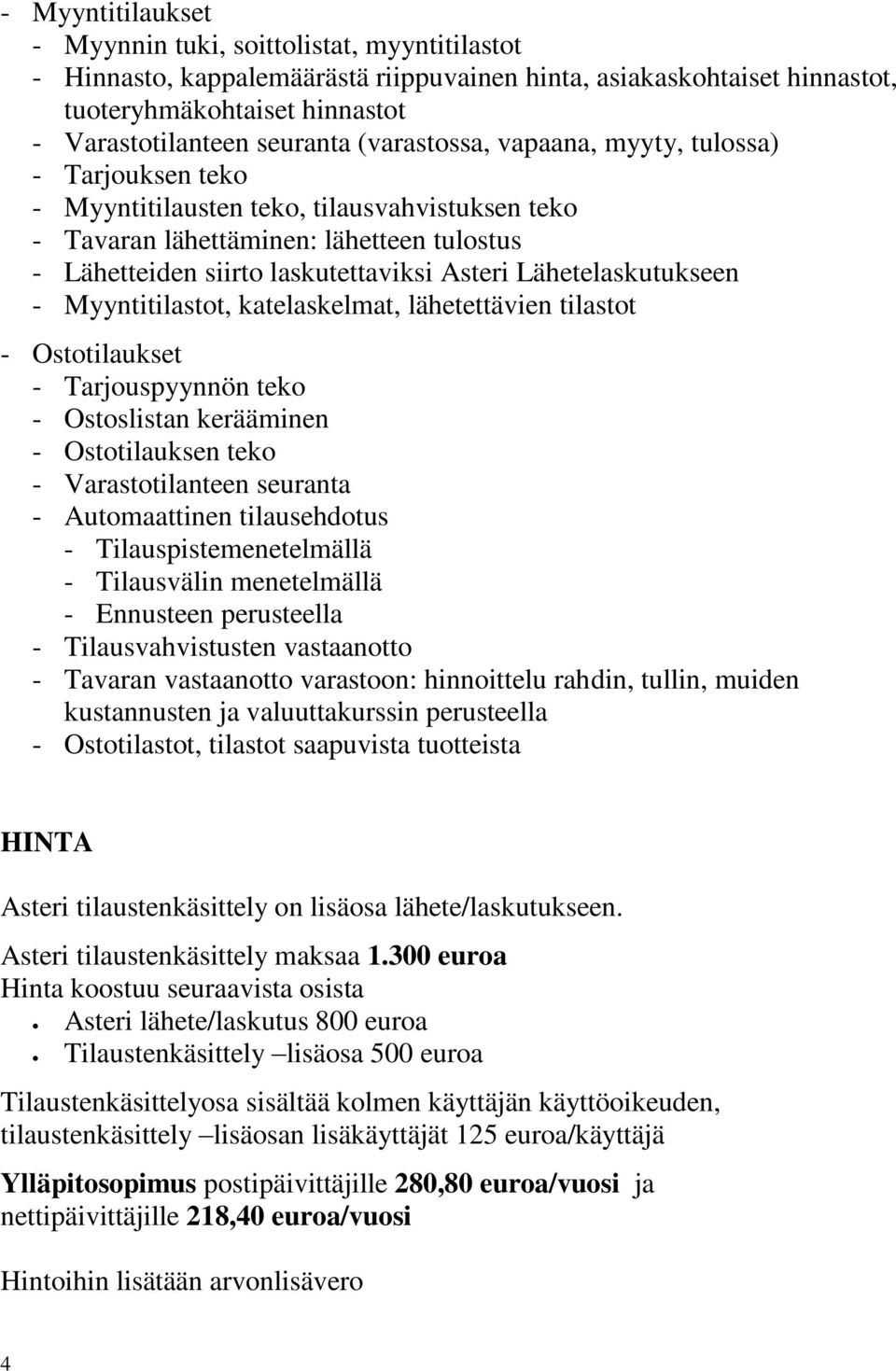 Lähetelaskutukseen - Myyntitilastot, katelaskelmat, lähetettävien tilastot - Ostotilaukset - Tarjouspyynnön teko - Ostoslistan kerääminen - Ostotilauksen teko - Varastotilanteen seuranta -