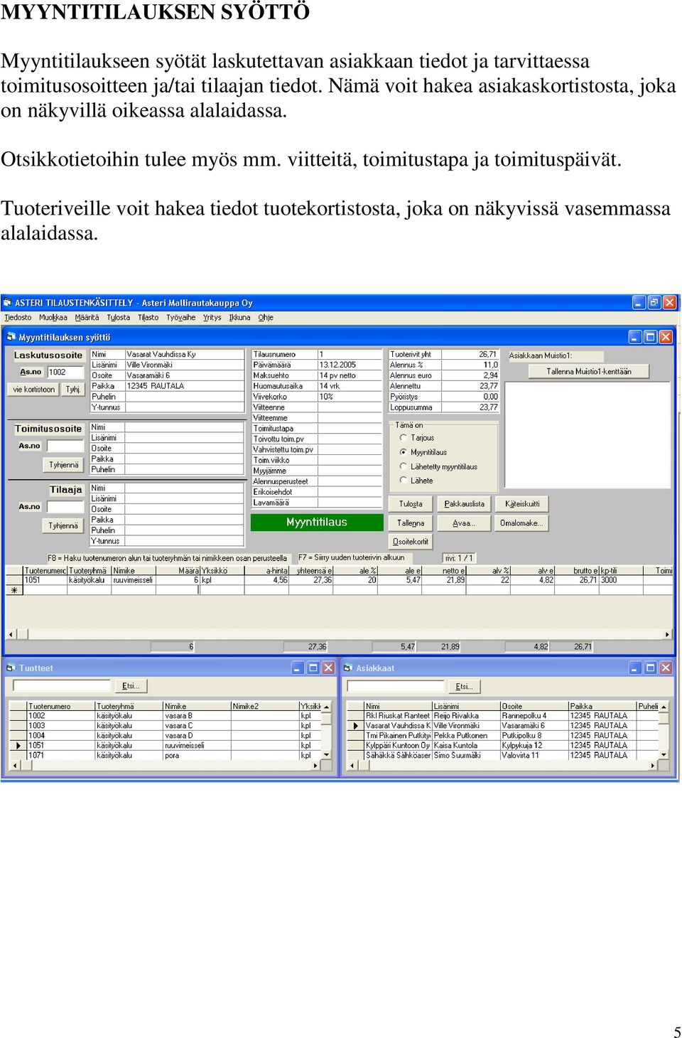 Nämä voit hakea asiakaskortistosta, joka on näkyvillä oikeassa alalaidassa.