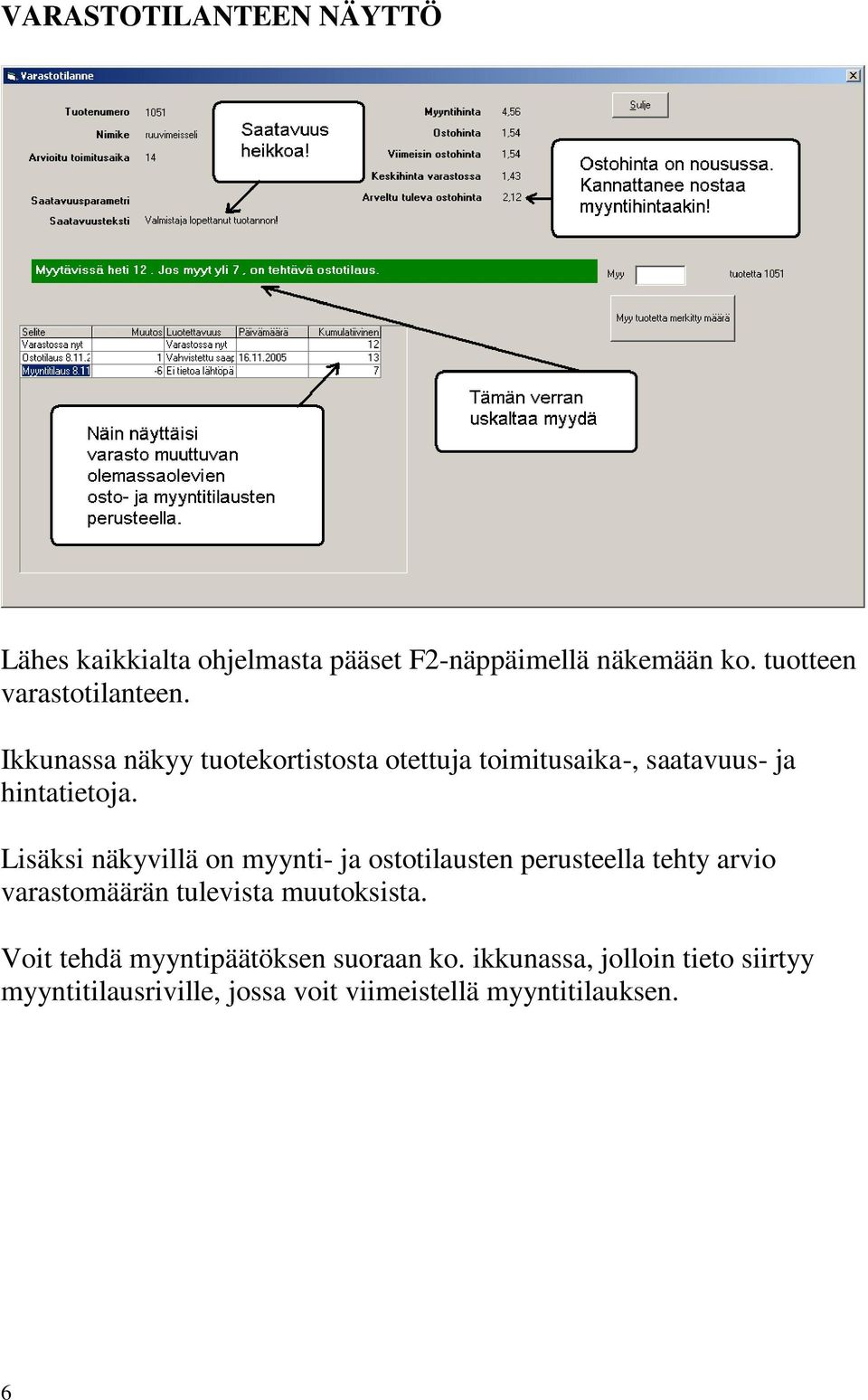 Lisäksi näkyvillä on myynti- ja ostotilausten perusteella tehty arvio varastomäärän tulevista muutoksista.