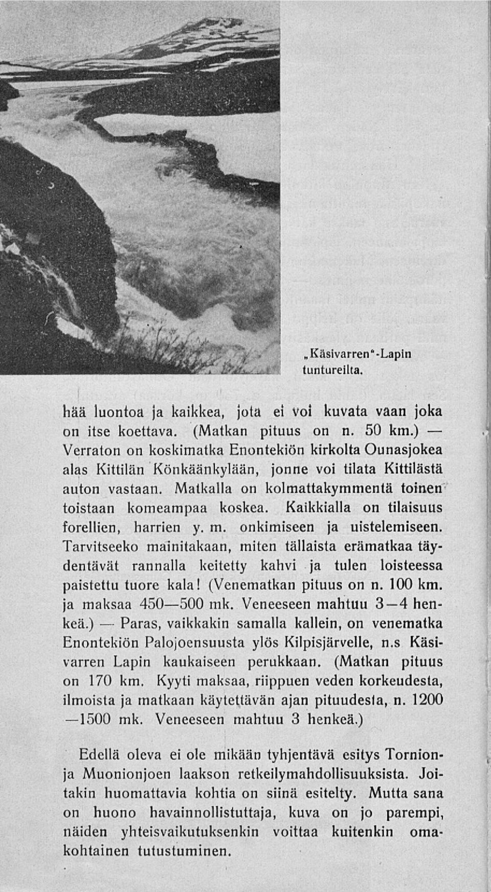 Kaikkialla on tilaisuus forellien, harrien y. m. onkimiseen ja uistelemiseen.