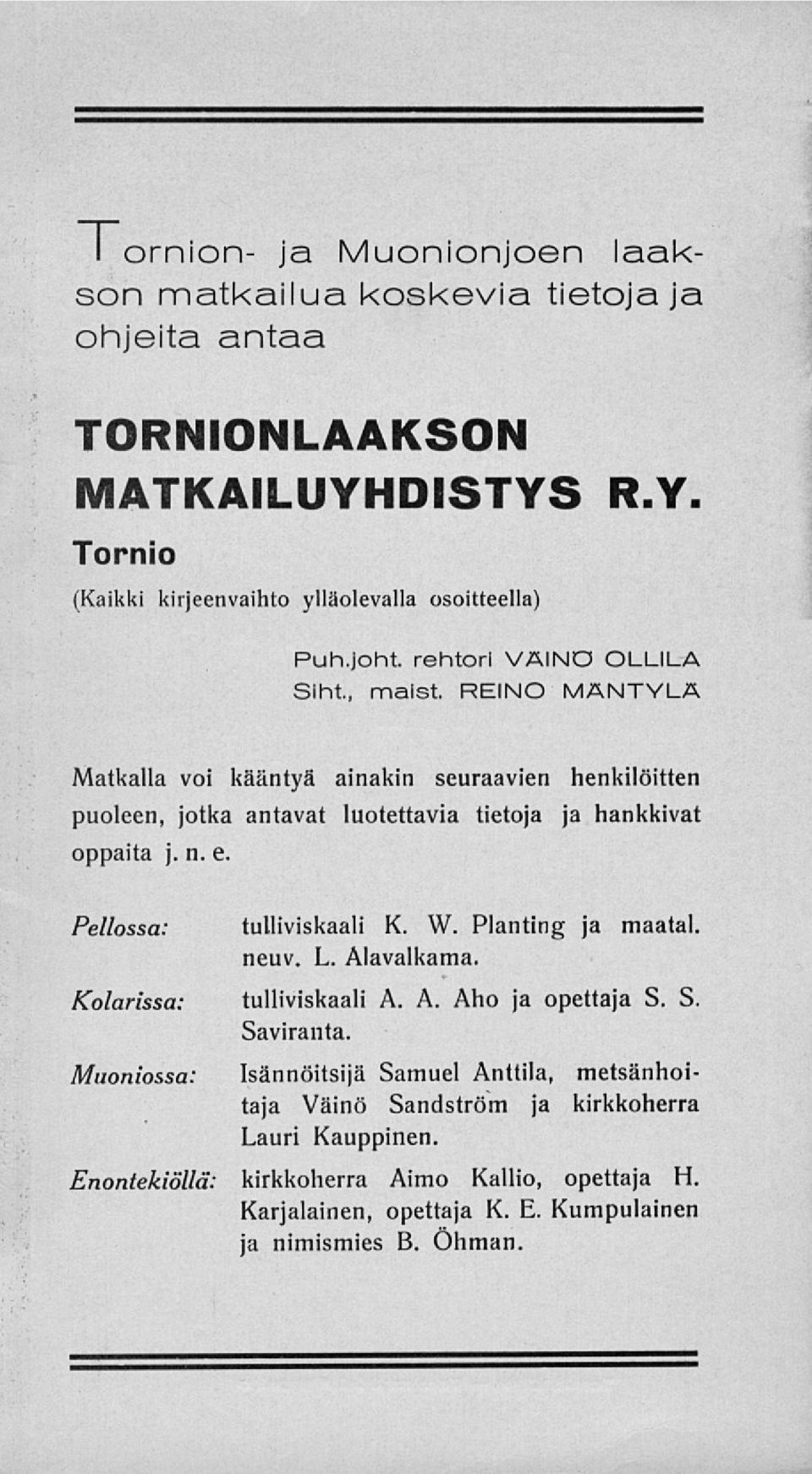 Pellossa: tulliviskaali K. W. Planting ja maatal. neuv. L. Alavalkama. Kolarissa: tulliviskaali A. A. Aho ja opettaja S. S. Saviranta.