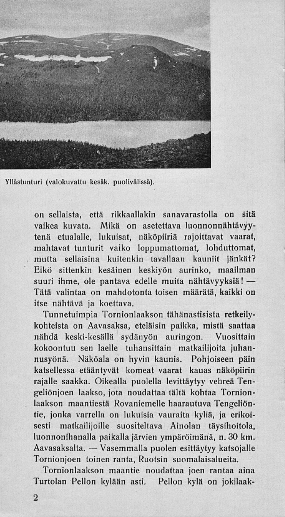 Eikö sittenkin kesäinen keskiyön aurinko, maailman suuri ihme, ole pantava edelle muita nähtävyyksiä! Tätä valintaa on mahdotonta toisen määrätä, kaikki on itse nähtävä ja koettava.