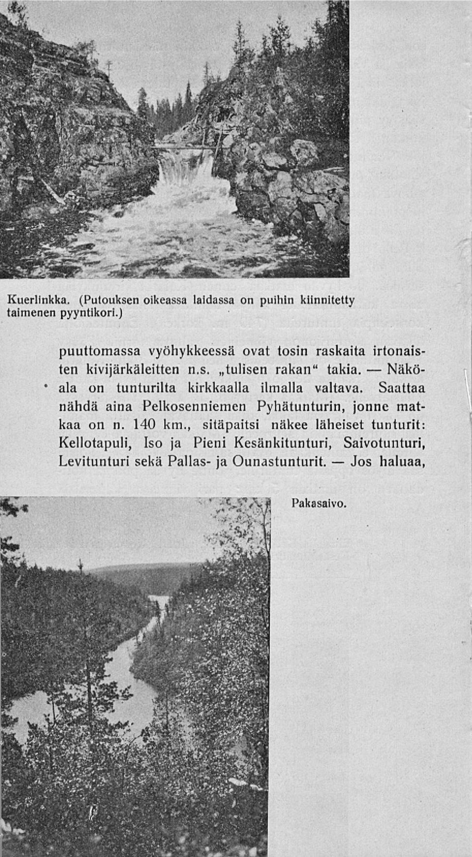 Näkö- ala on tunturilta kirkkaalla ilmalla valtava. Saattaa nähdä aina Pelkosenniemen Pyhätunturin, jonne matkaa on n.