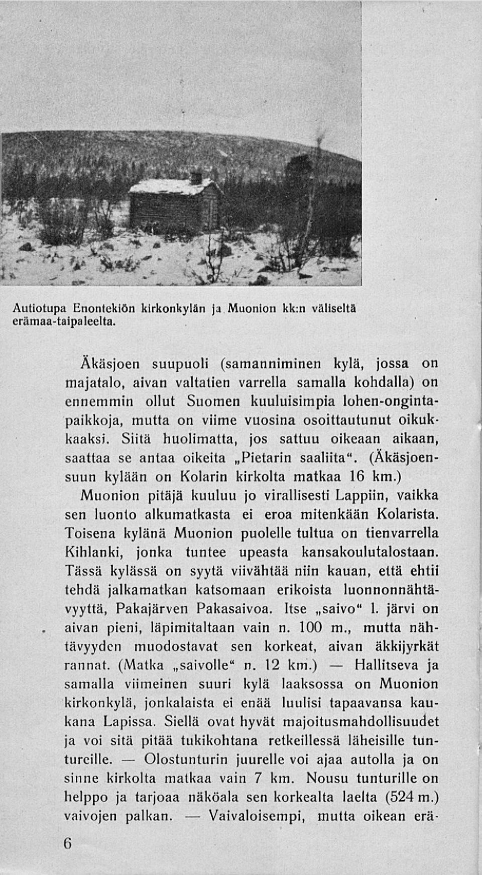viime vuosina osoittautunut oikukkaaksi. Siitä huolimatta, jos sattuu oikeaan aikaan, saattaa se antaa oikeita»pietarin saaliita". (Äkäsjoensuun kylään on Kolarin kirkolta matkaa 16 km.
