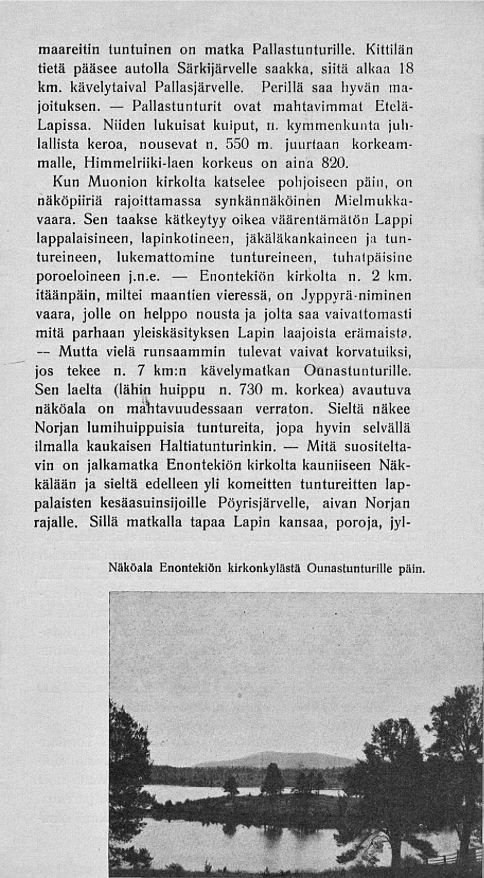 juurtaan korkeammalle, Himmelriiki-laen korkeus on aina 820. Kun Muonion kirkolta katselee pohjoiseen päin, on näköpiiriä rajoittamassa synkännäköinen Mielmukkavaara.