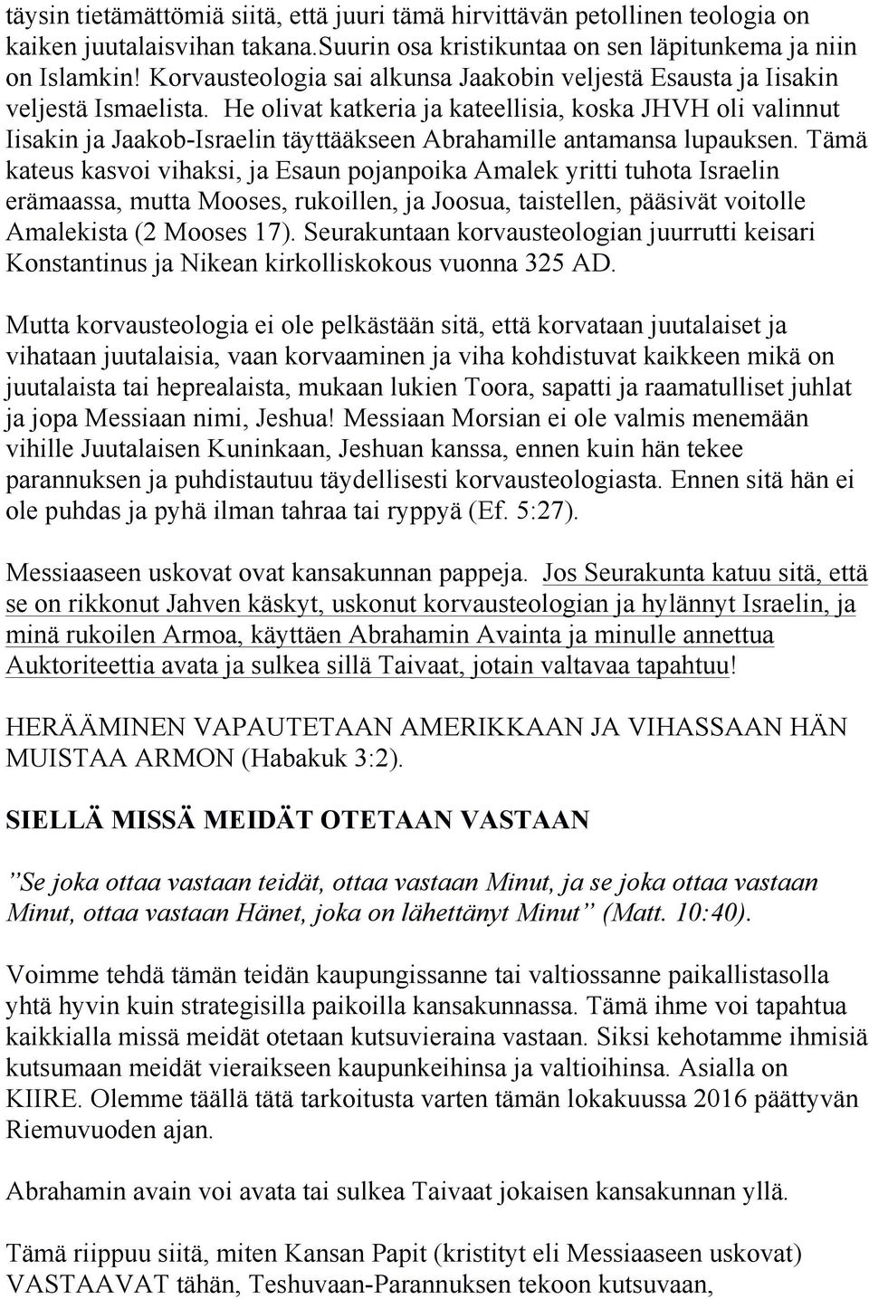 He olivat katkeria ja kateellisia, koska JHVH oli valinnut Iisakin ja Jaakob-Israelin täyttääkseen Abrahamille antamansa lupauksen.