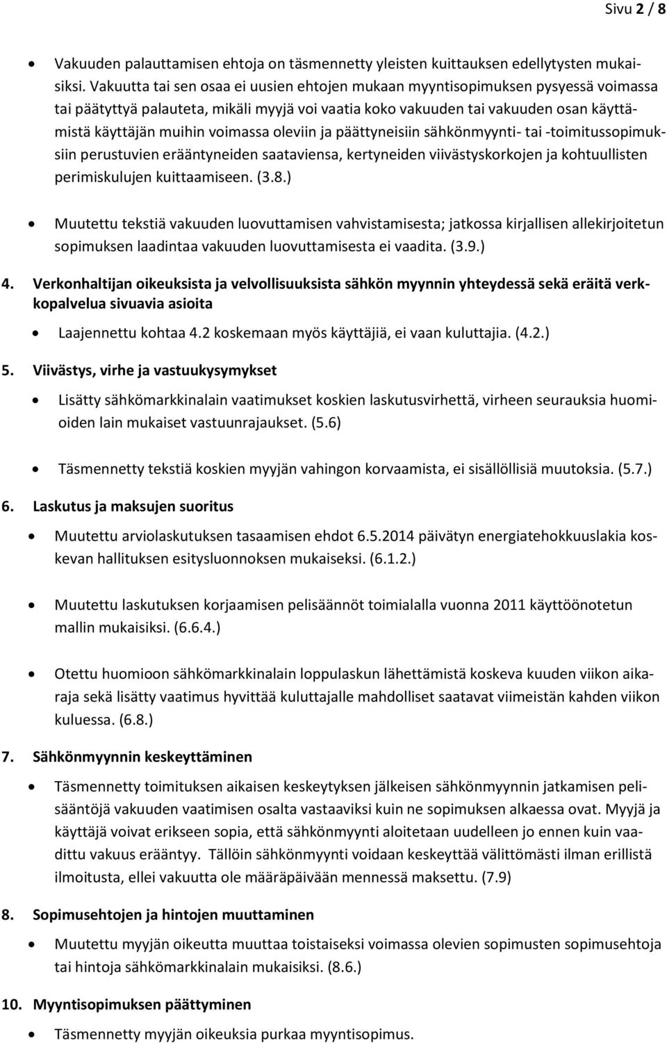 voimassa oleviin ja päättyneisiin sähkönmyynti- tai -toimitussopimuksiin perustuvien erääntyneiden saataviensa, kertyneiden viivästyskorkojen ja kohtuullisten perimiskulujen kuittaamiseen. (3.8.