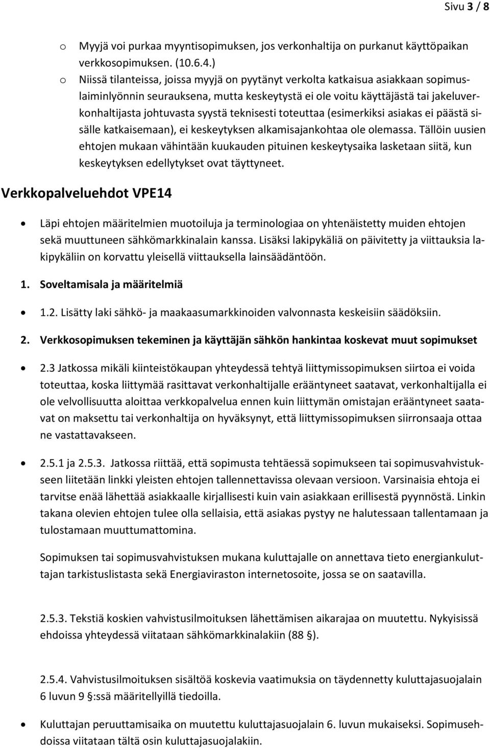 teknisesti toteuttaa (esimerkiksi asiakas ei päästä sisälle katkaisemaan), ei keskeytyksen alkamisajankohtaa ole olemassa.