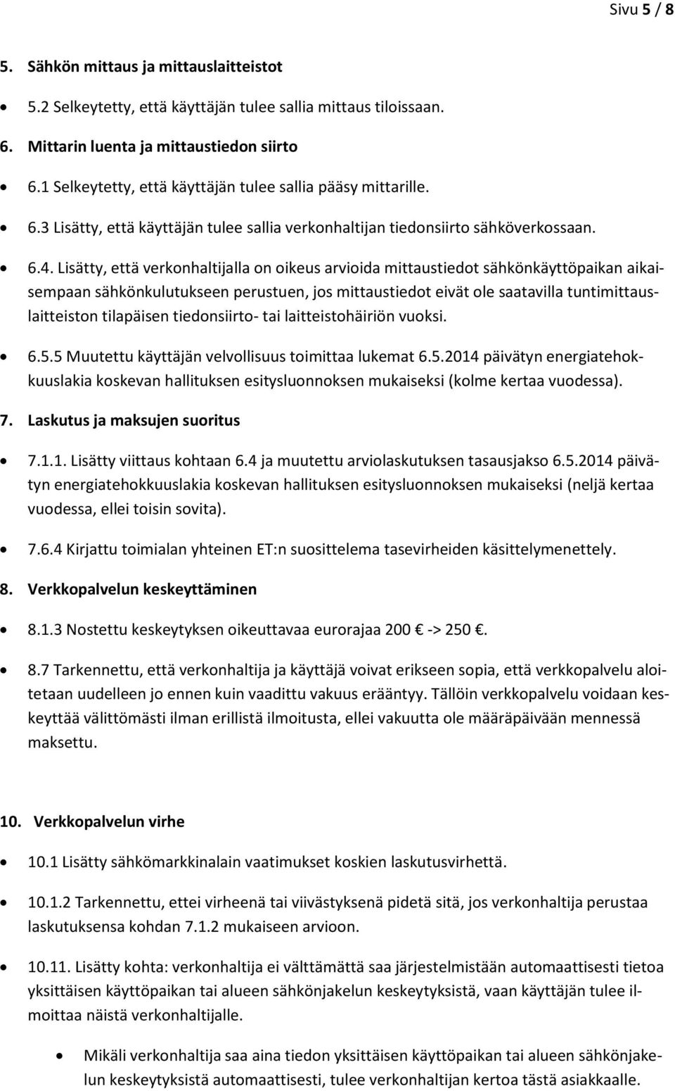 Lisätty, että verkonhaltijalla on oikeus arvioida mittaustiedot sähkönkäyttöpaikan aikaisempaan sähkönkulutukseen perustuen, jos mittaustiedot eivät ole saatavilla tuntimittauslaitteiston tilapäisen