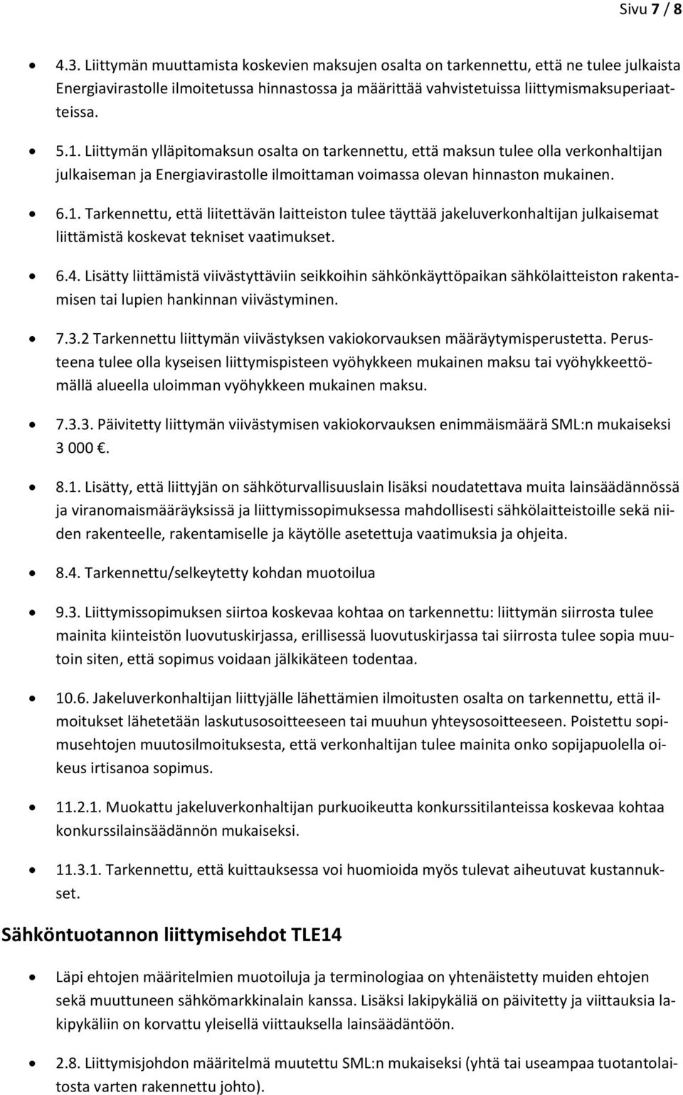 Liittymän ylläpitomaksun osalta on tarkennettu, että maksun tulee olla verkonhaltijan julkaiseman ja Energiavirastolle ilmoittaman voimassa olevan hinnaston mukainen. 6.1.