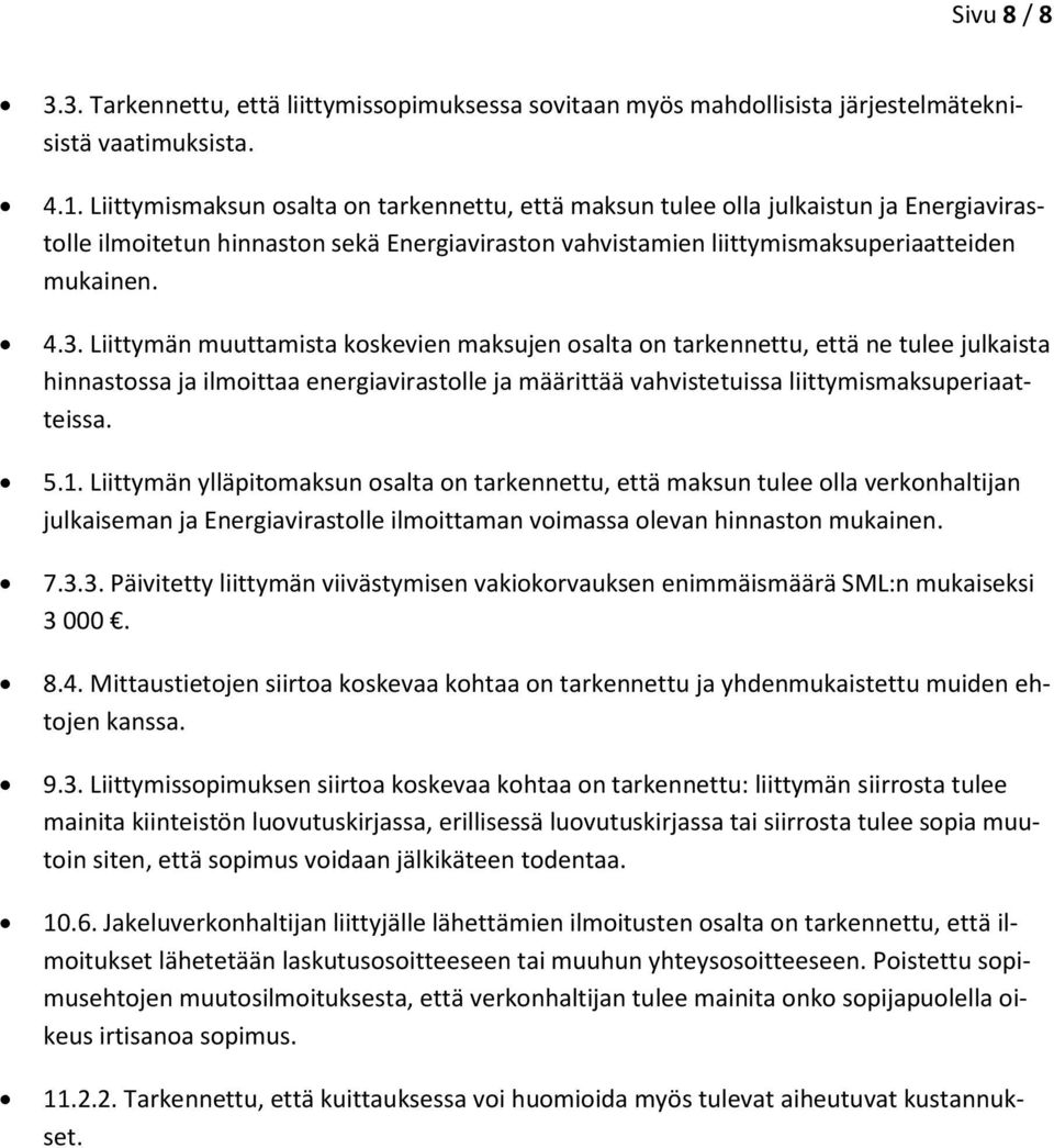 Liittymän muuttamista koskevien maksujen osalta on tarkennettu, että ne tulee julkaista hinnastossa ja ilmoittaa energiavirastolle ja määrittää vahvistetuissa liittymismaksuperiaatteissa. 5.1.