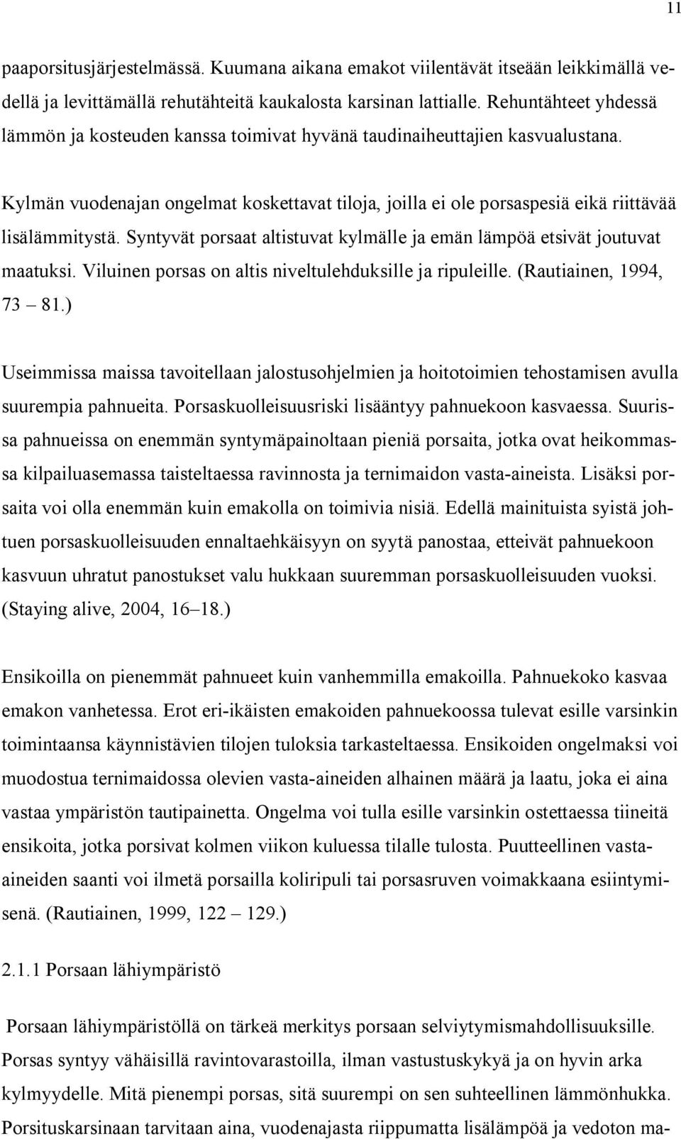 Kylmän vuodenajan ongelmat koskettavat tiloja, joilla ei ole porsaspesiä eikä riittävää lisälämmitystä. Syntyvät porsaat altistuvat kylmälle ja emän lämpöä etsivät joutuvat maatuksi.