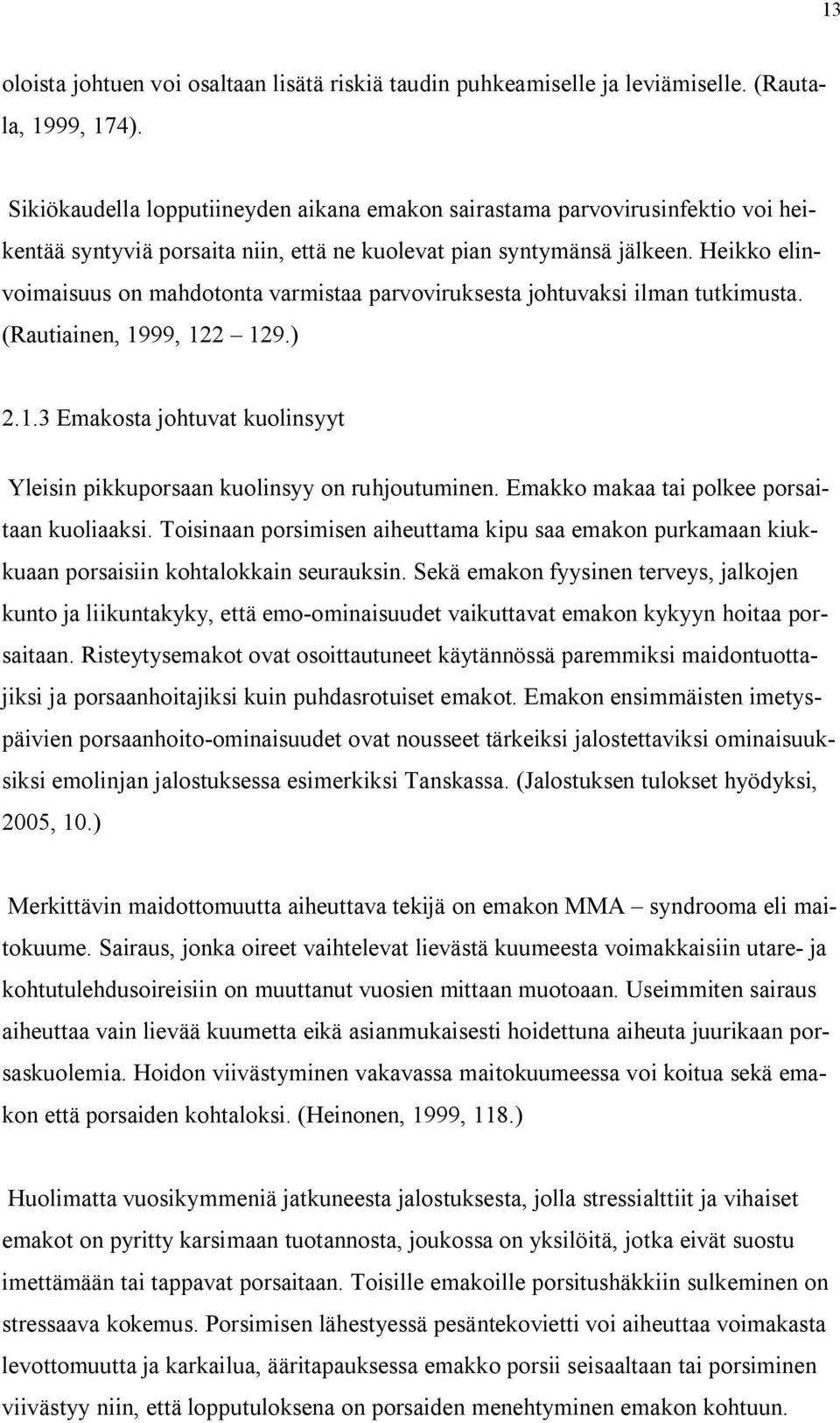 Heikko elinvoimaisuus on mahdotonta varmistaa parvoviruksesta johtuvaksi ilman tutkimusta. (Rautiainen, 1999, 122 129.) 2.1.3 Emakosta johtuvat kuolinsyyt Yleisin pikkuporsaan kuolinsyy on ruhjoutuminen.