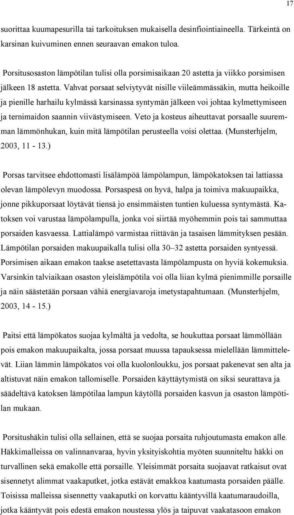 Vahvat porsaat selviytyvät nisille viileämmässäkin, mutta heikoille ja pienille harhailu kylmässä karsinassa syntymän jälkeen voi johtaa kylmettymiseen ja ternimaidon saannin viivästymiseen.