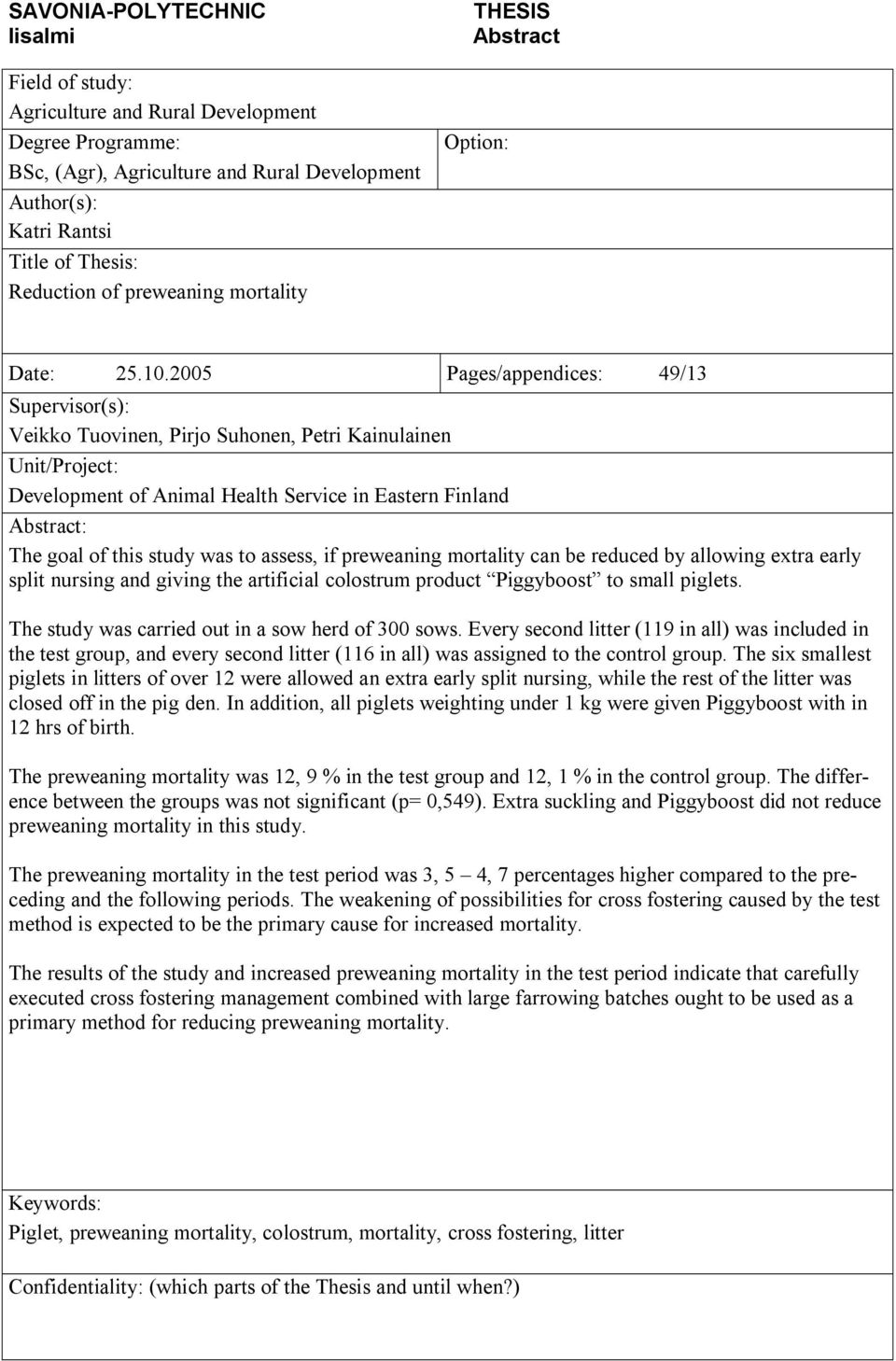 2005 Pages/appendices: 49/13 Supervisor(s): Veikko Tuovinen, Pirjo Suhonen, Petri Kainulainen Unit/Project: Development of Animal Health Service in Eastern Finland Abstract: The goal of this study