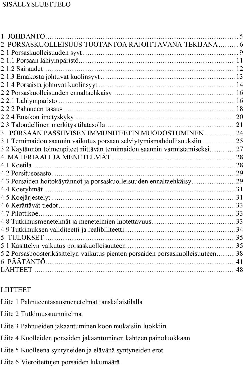 3 Taloudellinen merkitys tilatasolla... 21 3. PORSAAN PASSIIVISEN IMMUNITEETIN MUODOSTUMINEN... 24 3.1 Ternimaidon saannin vaikutus porsaan selviytymismahdollisuuksiin... 25 3.