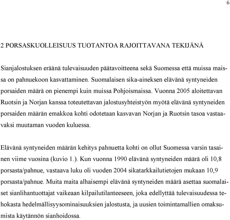 Vuonna 2005 aloitettavan Ruotsin ja Norjan kanssa toteutettavan jalostusyhteistyön myötä elävänä syntyneiden porsaiden määrän emakkoa kohti odotetaan kasvavan Norjan ja Ruotsin tasoa vastaavaksi