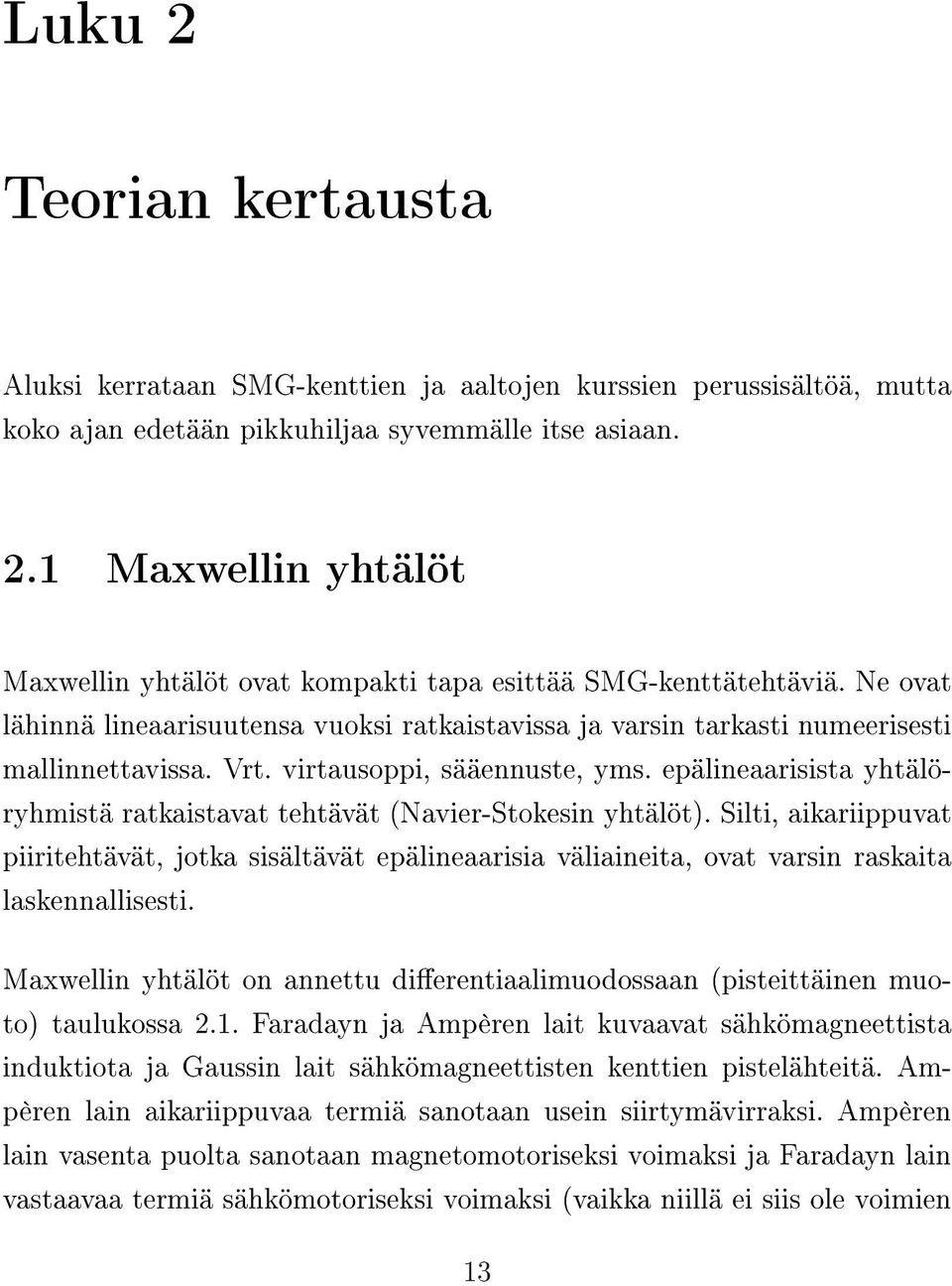epälineaarisista yhtälöryhmistä ratkaistavat tehtävät (Navier-Stokesin yhtälöt). Silti, aikariippuvat piiritehtävät, jotka sisältävät epälineaarisia väliaineita, ovat varsin raskaita laskennallisesti.
