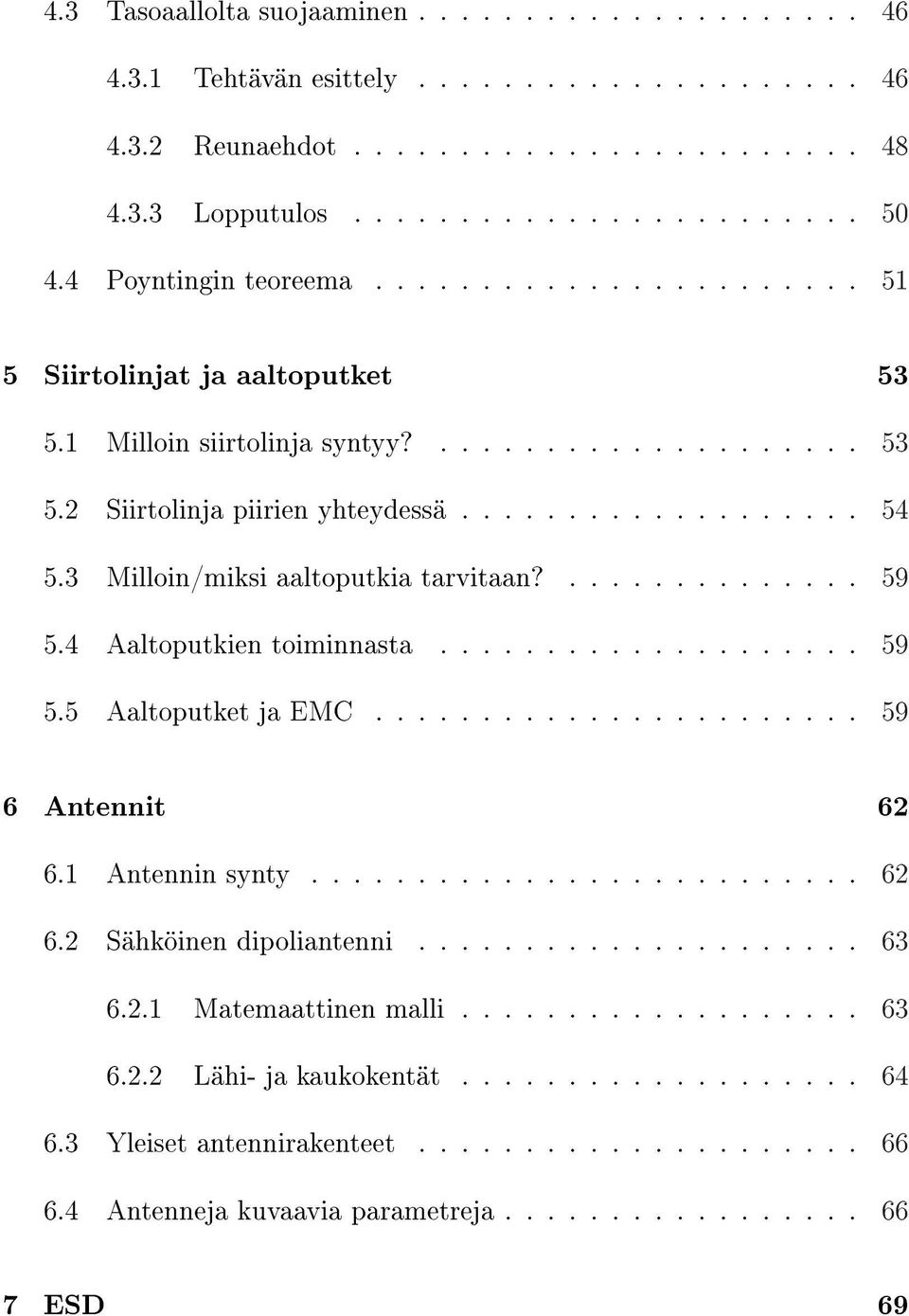 3 Milloin/miksi aaltoputkia tarvitaan?.............. 59 5.4 Aaltoputkien toiminnasta.................... 59 5.5 Aaltoputket ja EMC....................... 59 6 Antennit 62 6.1 Antennin synty.......................... 62 6.2 Sähköinen dipoliantenni.