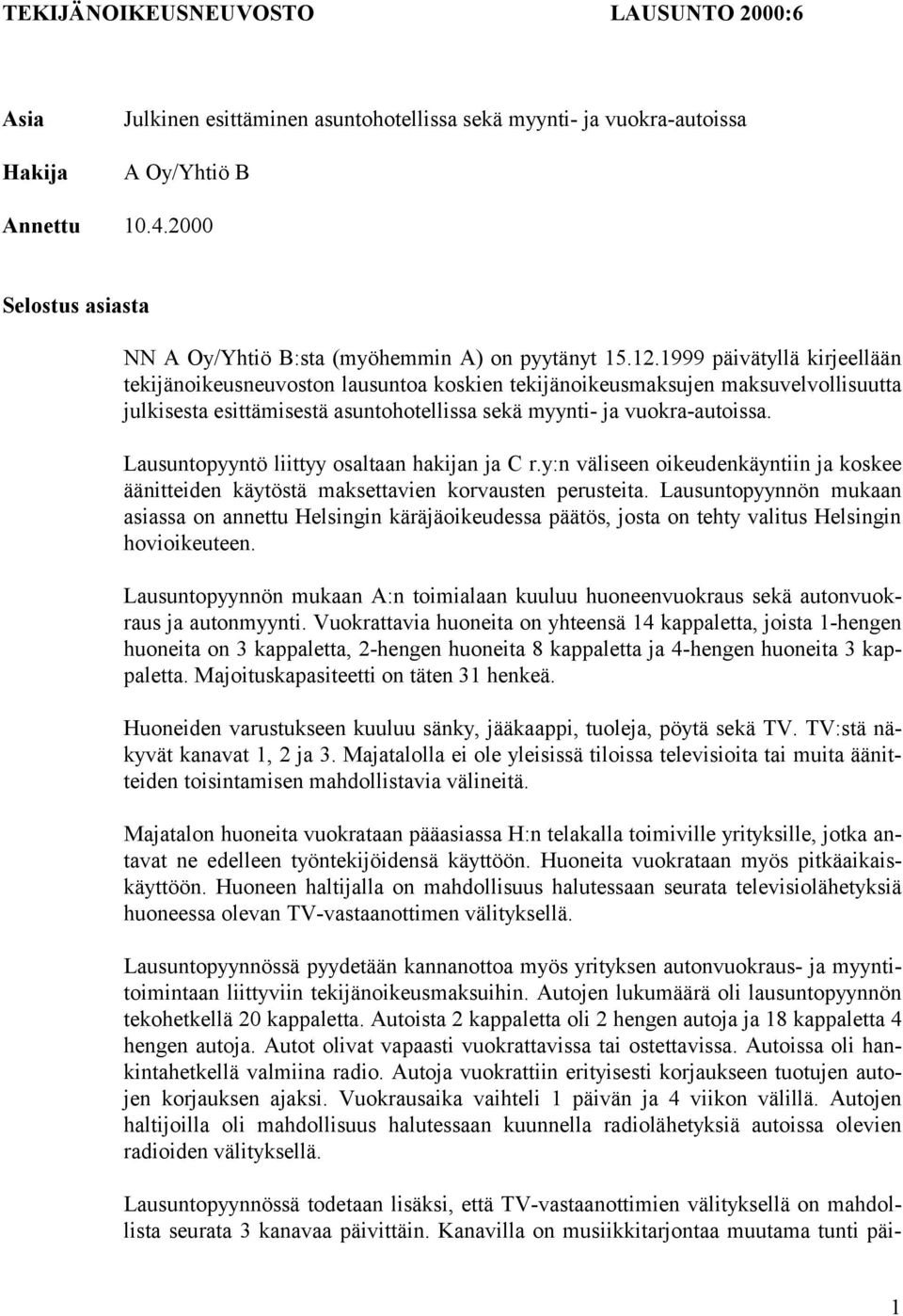 1999 päivätyllä kirjeellään tekijänoikeusneuvoston lausuntoa koskien tekijänoikeusmaksujen maksuvelvollisuutta julkisesta esittämisestä asuntohotellissa sekä myynti- ja vuokra-autoissa.