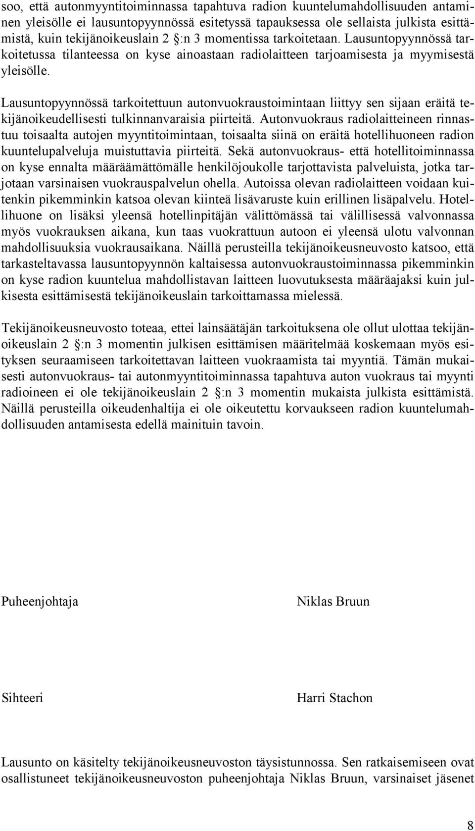 Lausuntopyynnössä tarkoitettuun autonvuokraustoimintaan liittyy sen sijaan eräitä tekijänoikeudellisesti tulkinnanvaraisia piirteitä.