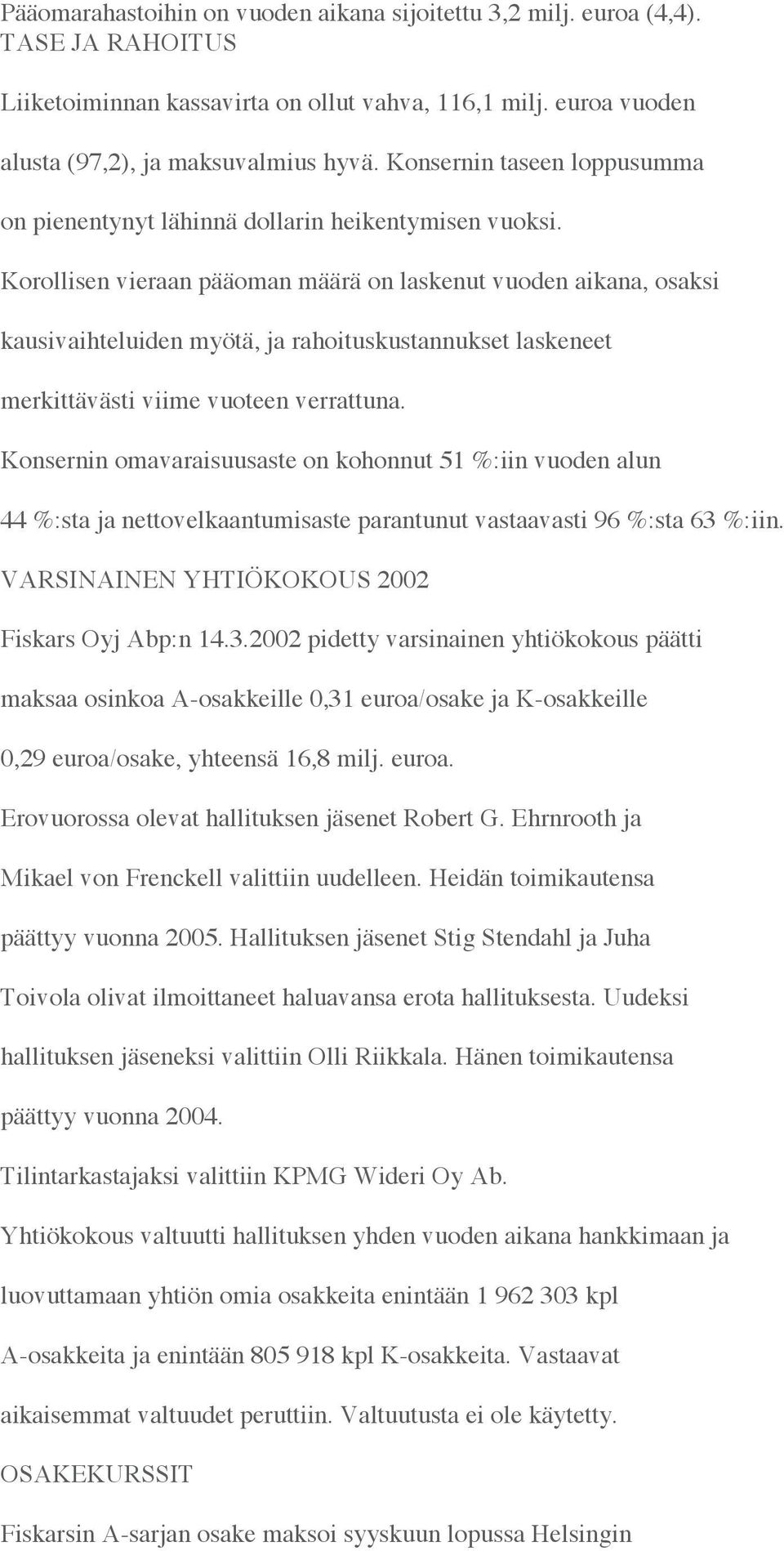 Korollisen vieraan pääoman määrä on laskenut vuoden aikana, osaksi kausivaihteluiden myötä, ja rahoituskustannukset laskeneet merkittävästi viime vuoteen verrattuna.