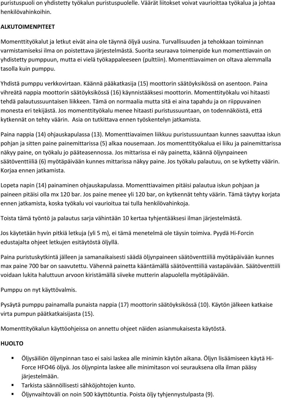 Suorita seuraava toimenpide kun momenttiavain on yhdistetty pumppuun, mutta ei vielä työkappaleeseen (pulttiin). Momenttiavaimen on oltava alemmalla tasolla kuin pumppu. Yhdistä pumppu verkkovirtaan.