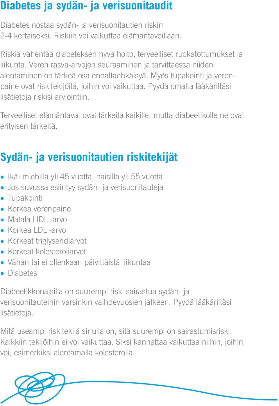 Myös tupakointi ja verenpaine ovat riskitekijöitä, joihin voi vaikuttaa. Pyydä omalta lääkäriltäsi lisätietoja riskisi arviointiin.