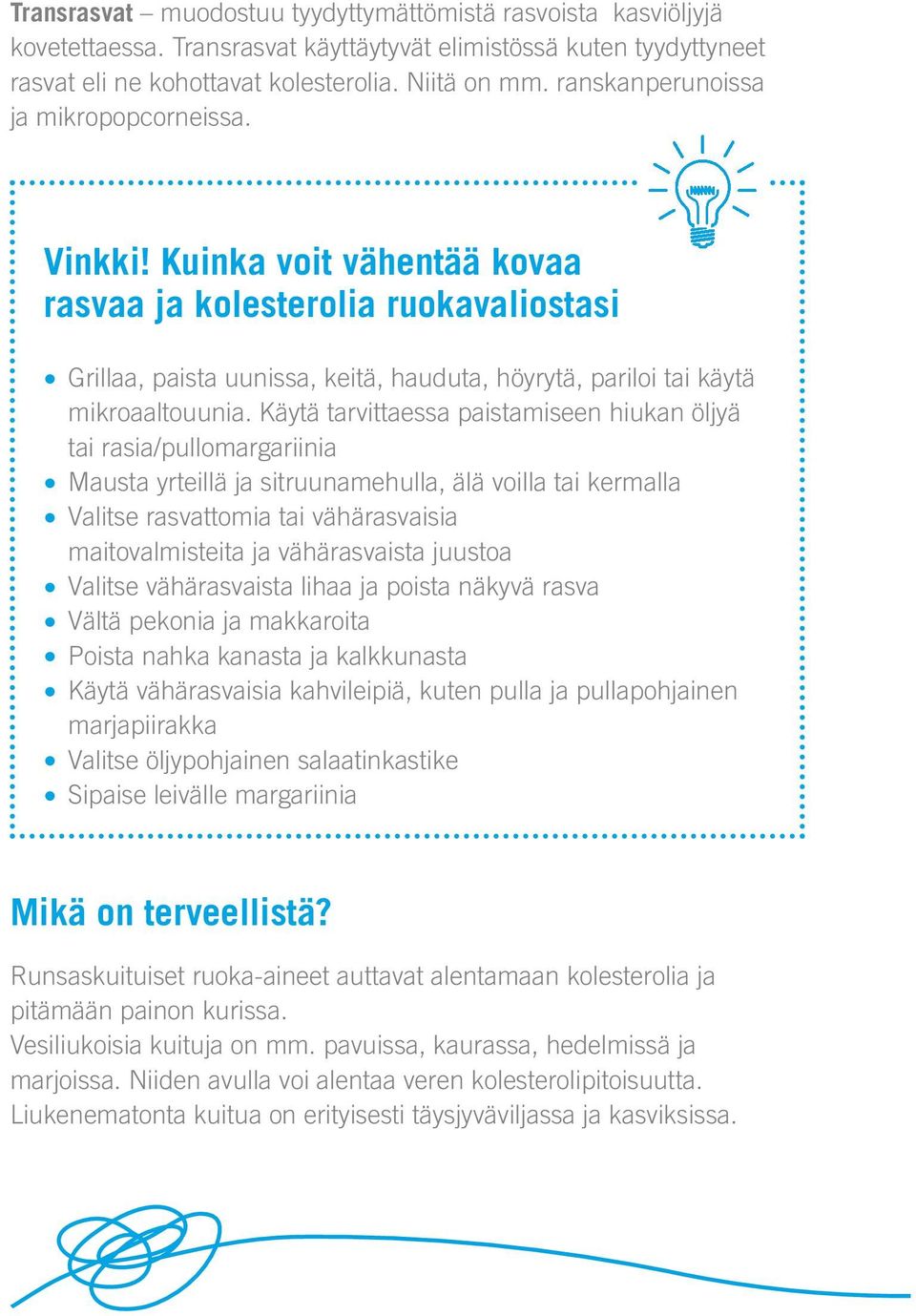 Käytä tarvittaessa paistamiseen hiukan öljyä tai rasia/pullomargariinia Mausta yrteillä ja sitruunamehulla, älä voilla tai kermalla Valitse rasvattomia tai vähärasvaisia maitovalmisteita ja