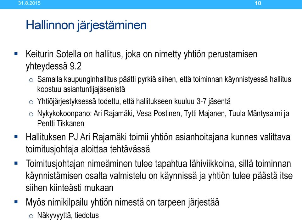 Nykykokoonpano: Ari Rajamäki, Vesa Postinen, Tytti Majanen, Tuula Mäntysalmi ja Pentti Tikkanen Hallituksen PJ Ari Rajamäki toimii yhtiön asianhoitajana kunnes valittava toimitusjohtaja