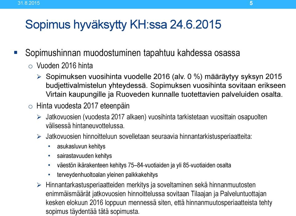 o Hinta vuodesta 2017 eteenpäin Jatkovuosien (vuodesta 2017 alkaen) vuosihinta tarkistetaan vuosittain osapuolten välisessä hintaneuvottelussa.