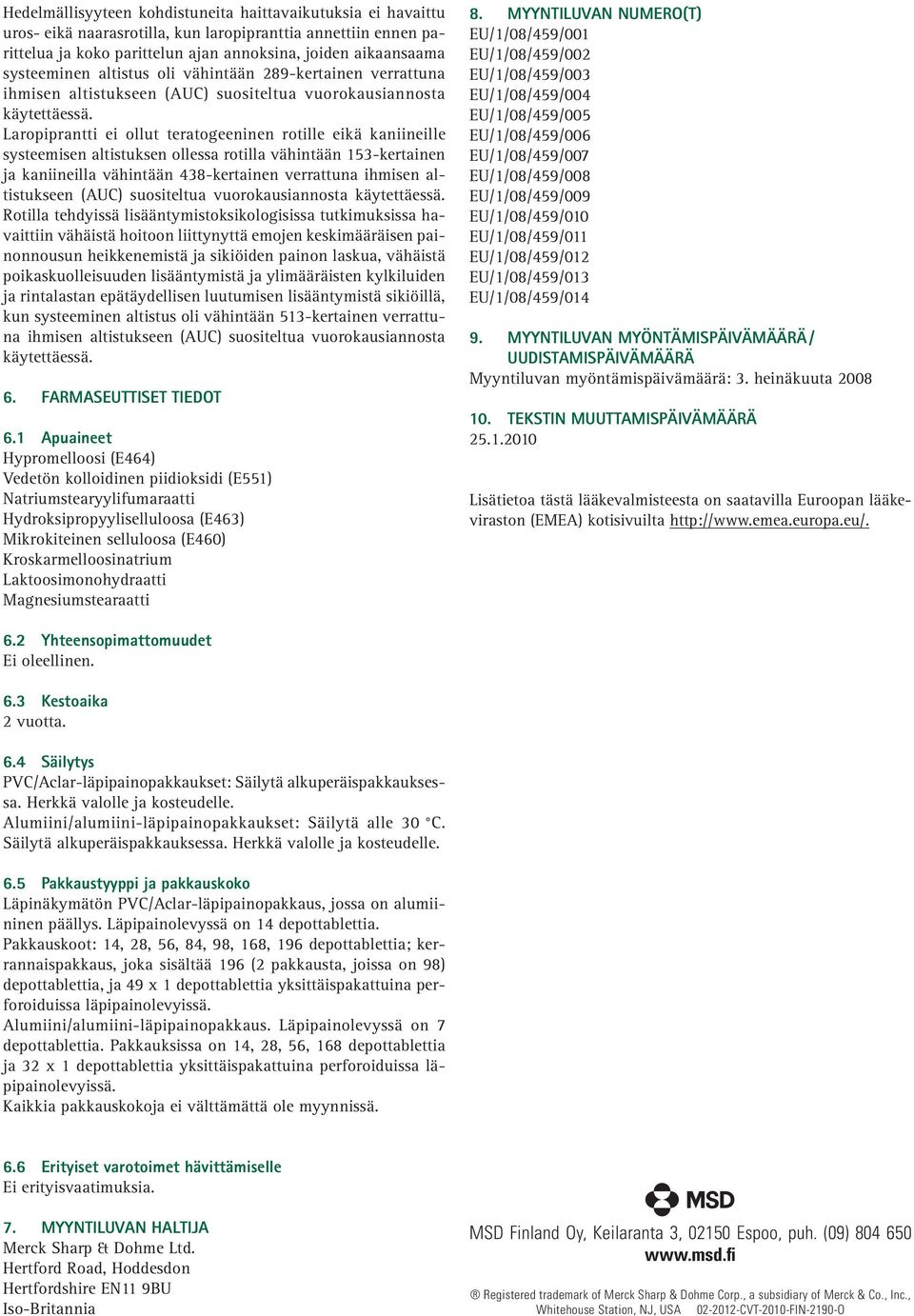ei ollut teratogeeninen rotille eikä kaniineille systeemisen altistuksen ollessa rotilla vähintään 153-kertainen ja kaniineilla vähintään 438-kertainen verrattuna ihmisen altistukseen (AUC)
