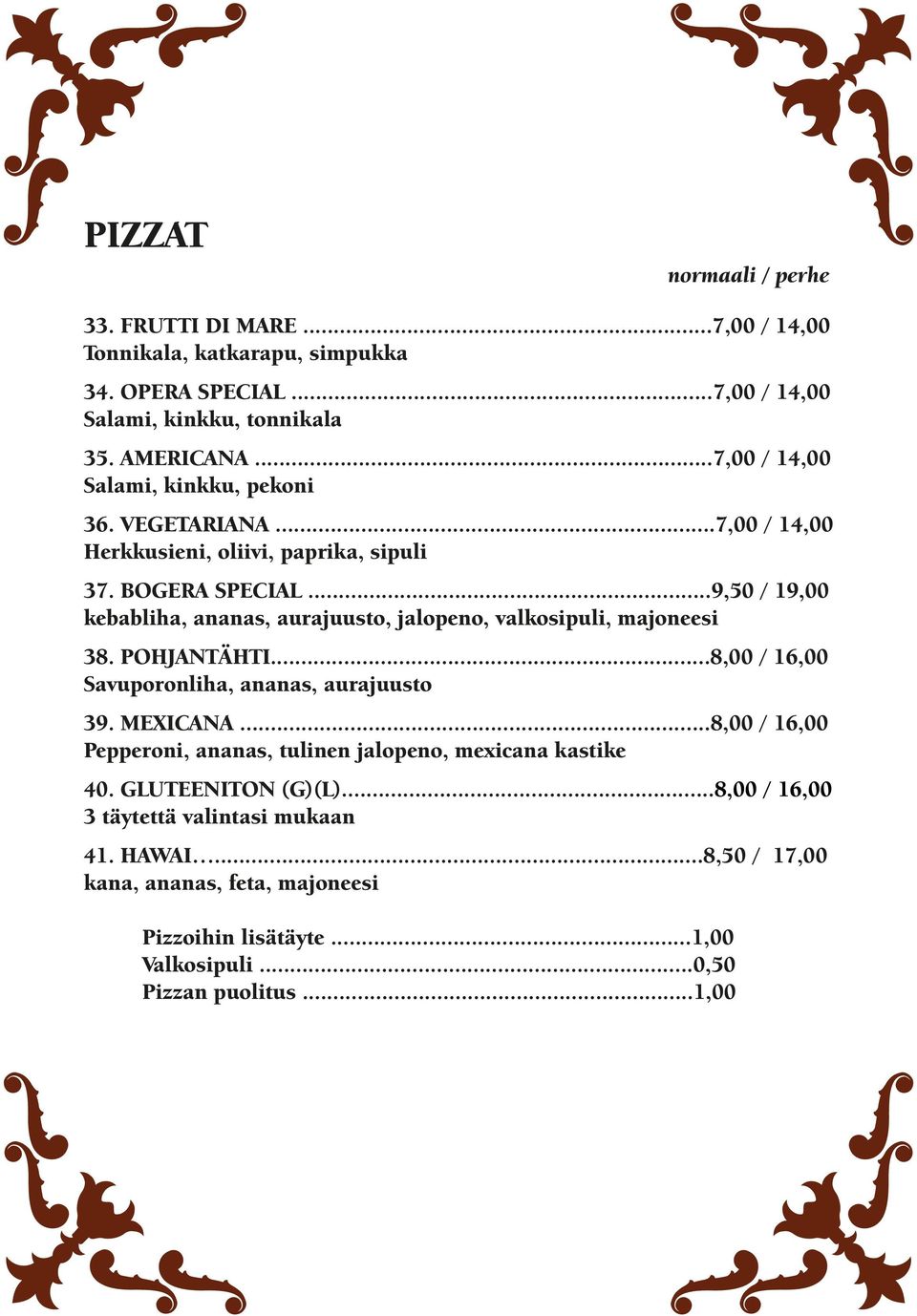 ..9,50 / 19,00 kebabliha, ananas, aurajuusto, jalopeno, valkosipuli, majoneesi 38. POHJANTÄHTI...8,00 / 16,00 Savuporonliha, ananas, aurajuusto 39. MEXICANA.