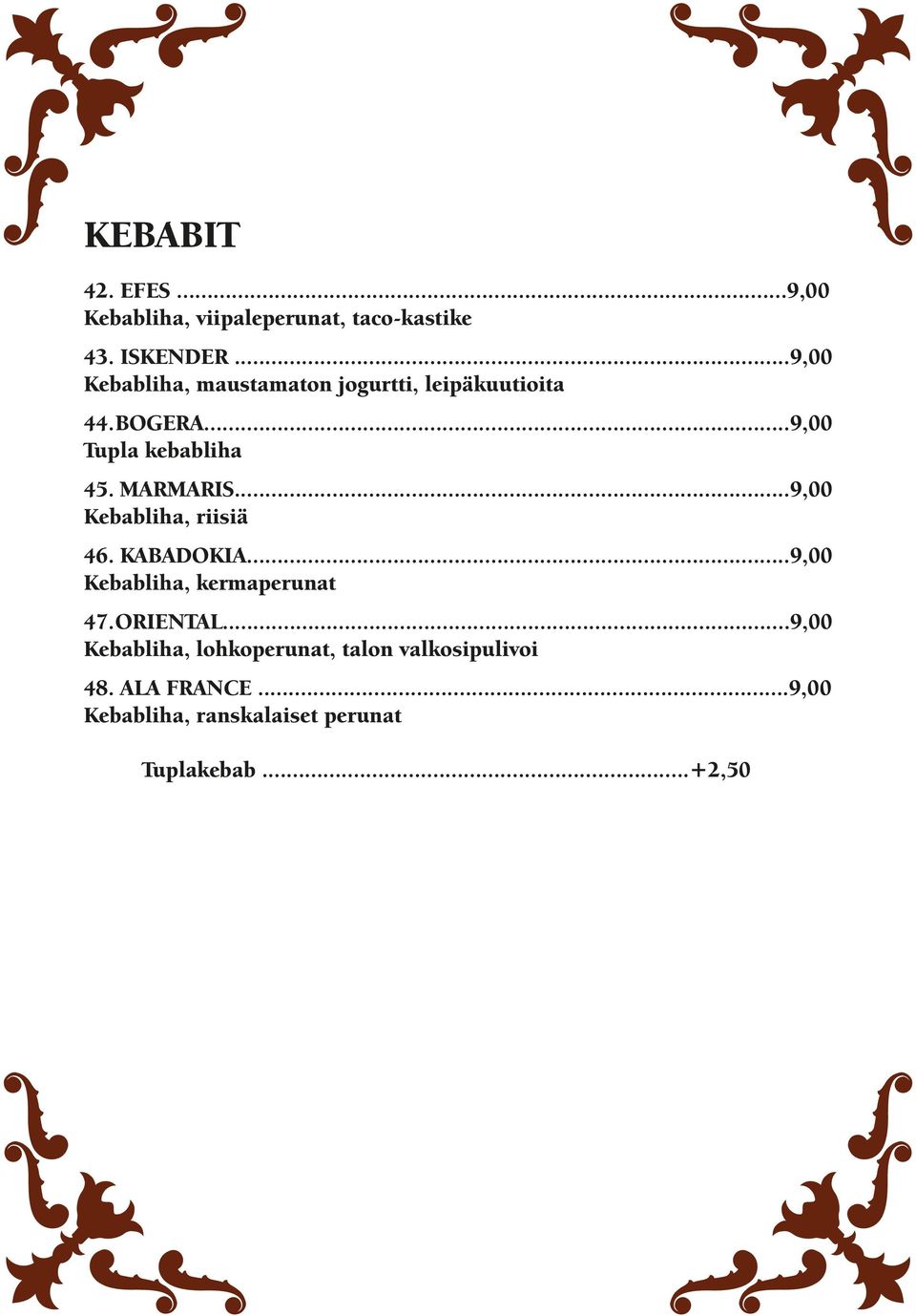 MARMARIS...9,00 Kebabliha, riisiä 46. KABADOKIA...9,00 Kebabliha, kermaperunat 47. ORIENTAL.