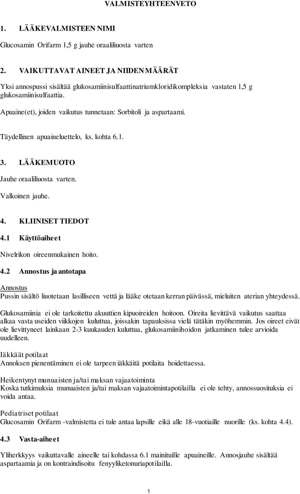 Apuaine(et), joiden vaikutus tunnetaan: Sorbitoli ja aspartaami. Täydellinen apuaineluettelo, ks. kohta 6.1. 3. LÄÄKEMUOTO Jauhe oraaliliuosta varten. Valkoinen jauhe. 4. KLIINISET TIEDOT 4.