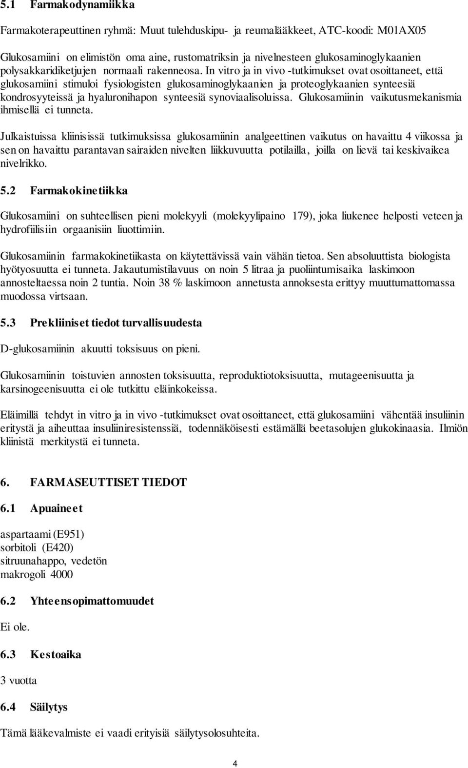 In vitro ja in vivo -tutkimukset ovat osoittaneet, että glukosamiini stimuloi fysiologisten glukosaminoglykaanien ja proteoglykaanien synteesiä kondrosyyteissä ja hyaluronihapon synteesiä