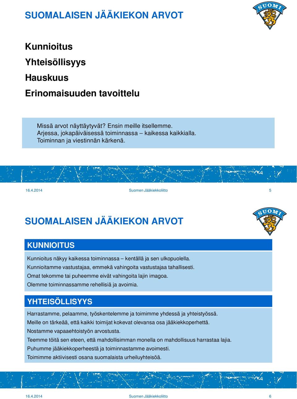 Kunnioitamme vastustajaa, emmekä vahingoita vastustajaa tahallisesti. Omat tekomme tai puheemme eivät vahingoita lajin imagoa. Olemme toiminnassamme rehellisiä ja avoimia.