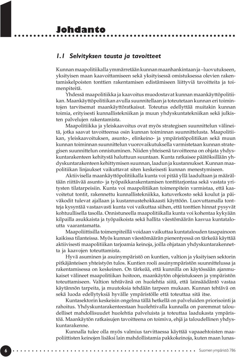 rakentamiskelpoisten tonttien rakentamisen edistämiseen liittyviä tavoitteita ja toimenpiteitä. Yhdessä maapolitiikka ja kaavoitus muodostavat kunnan maankäyttöpolitiikan.