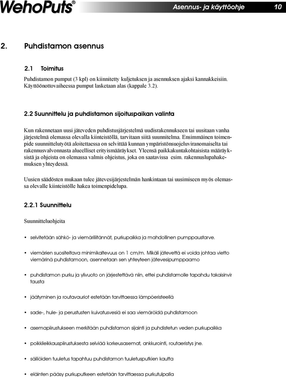 2 Suunnittelu ja puhdistamon sijoituspaikan valinta Kun rakennetaan uusi jäteveden puhdistusjärjestelmä uudisrakennukseen tai uusitaan vanha järjestelmä olemassa olevalla kiinteistöllä, tarvitaan