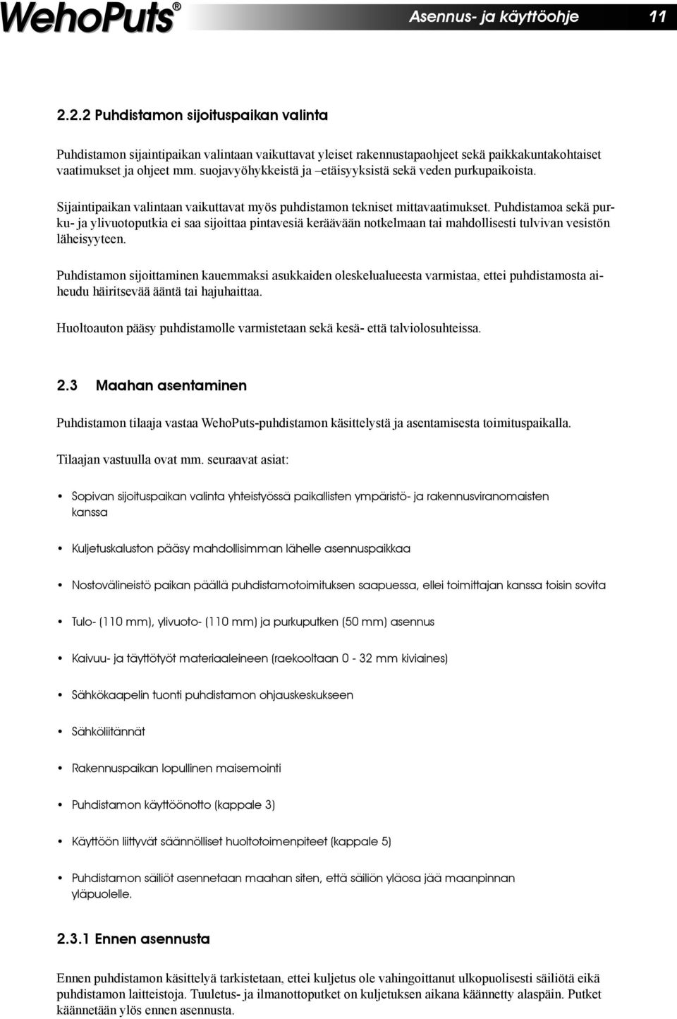 Puhdistamoa sekä purku- ja ylivuotoputkia ei saa sijoittaa pintavesiä keräävään notkelmaan tai mahdollisesti tulvivan vesistön läheisyyteen.