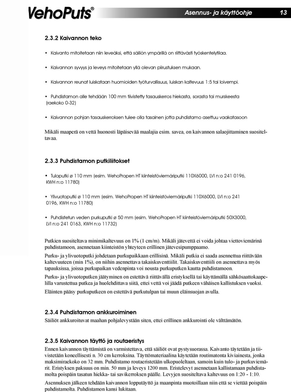 Puhdistamon alle tehdään 100 mm tiivistetty tasauskerros hiekasta, sorasta tai murskeesta (raekoko 0-32) Kaivannon pohjan tasauskerroksen tulee olla tasainen jotta puhdistamo asettuu vaakatasoon