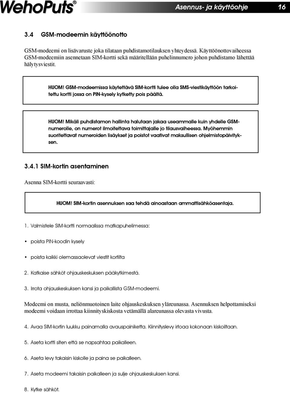 GSM-modeemissa käytettävä SIM-kortti tulee olla SMS-viestikäyttöön tarkoitettu kortti jossa on PIN-kysely kytketty pois päältä. HUOM!