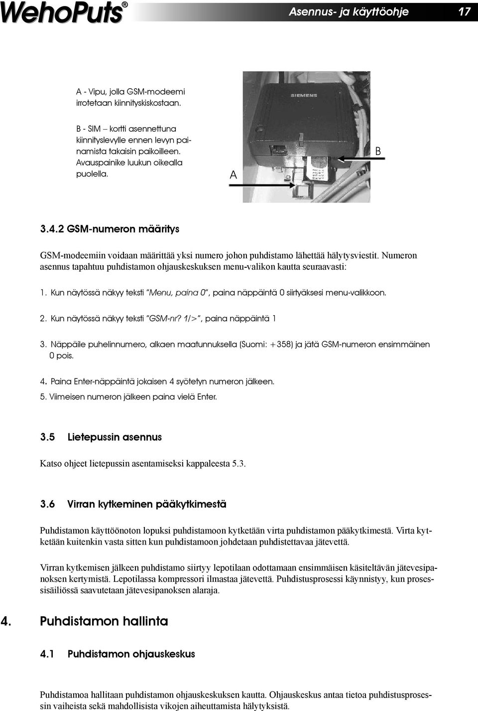 Numeron asennus tapahtuu puhdistamon ohjauskeskuksen menu-valikon kautta seuraavasti: 1. Kun näytössä näkyy teksti Menu, paina 0, paina näppäintä 0 siirtyäksesi menu-valikkoon. 2.