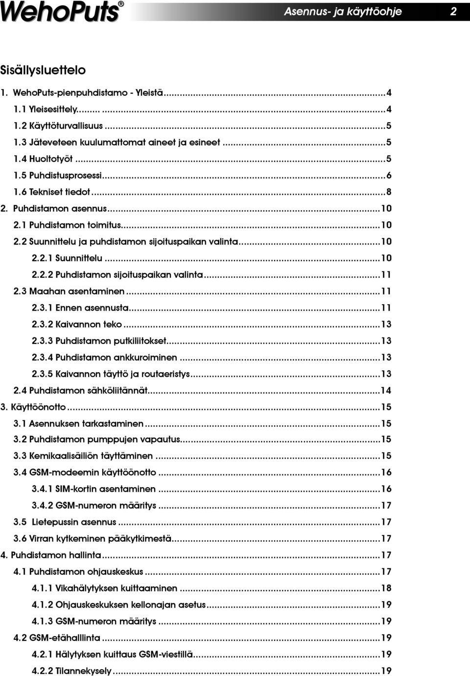 ..11 2.3 Maahan asentaminen...11 2.3.1 Ennen asennusta...11 2.3.2 Kaivannon teko...13 2.3.3 Puhdistamon putkiliitokset...13 2.3.4 Puhdistamon ankkuroiminen...13 2.3.5 Kaivannon täyttö ja routaeristys.